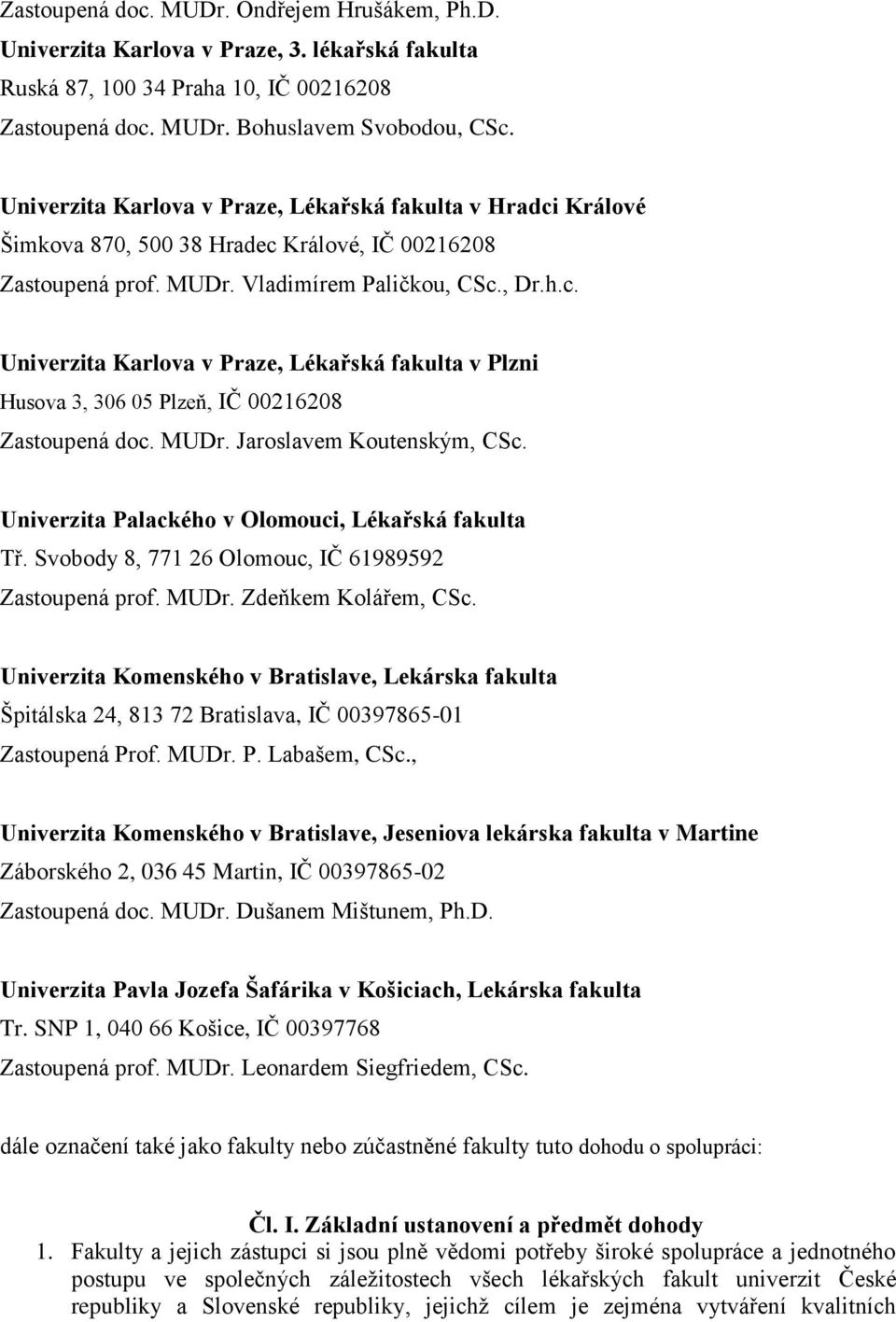 MUDr. Jaroslavem Koutenským, CSc. Univerzita Palackého v Olomouci, Lékařská fakulta Tř. Svobody 8, 771 26 Olomouc, IČ 61989592 Zastoupená prof. MUDr. Zdeňkem Kolářem, CSc.