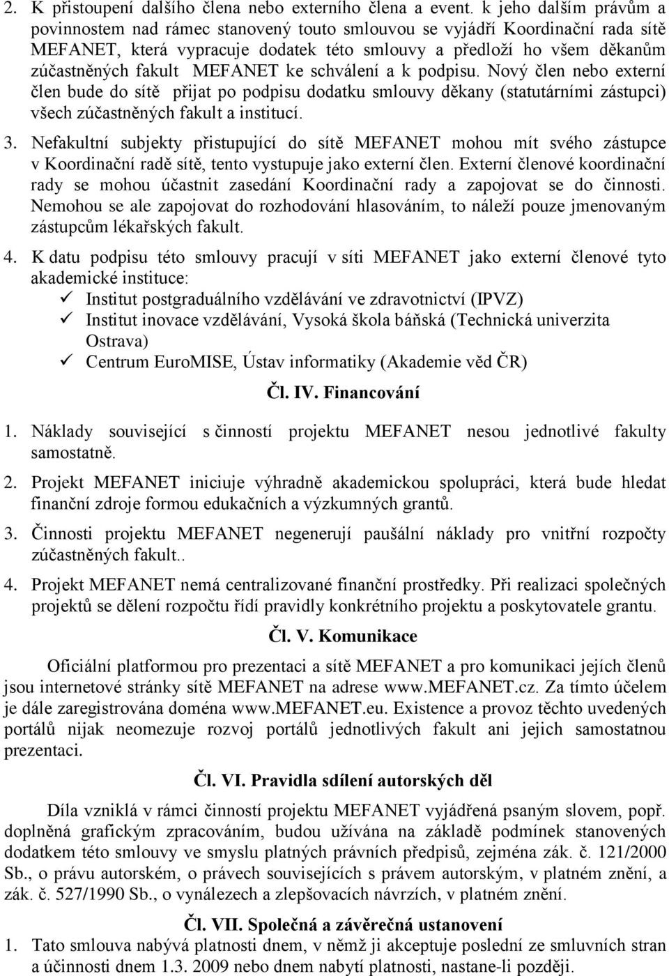 MEFANET ke schválení a k podpisu. Nový člen nebo externí člen bude do sítě přijat po podpisu dodatku smlouvy děkany (statutárními zástupci) všech zúčastněných fakult a institucí. 3.