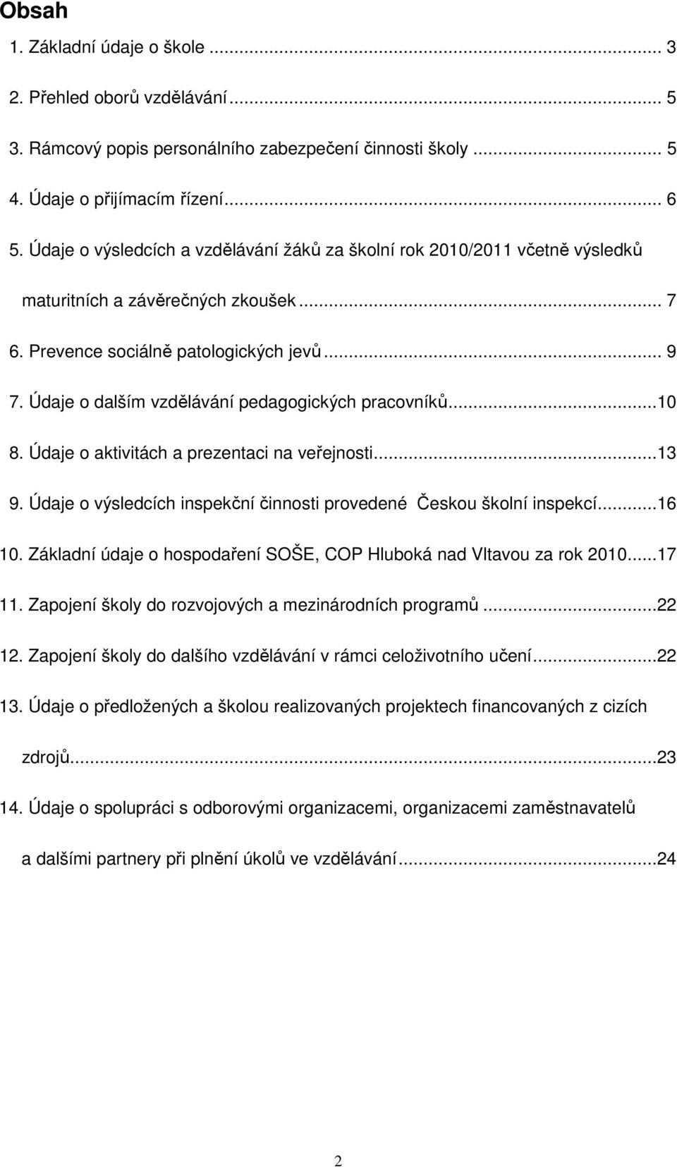 Údaje o dalším vzdělávání pedagogických pracovníků...10 8. Údaje o aktivitách a prezentaci na veřejnosti...13 9. Údaje o výsledcích inspekční činnosti provedené Českou školní inspekcí...16 10.