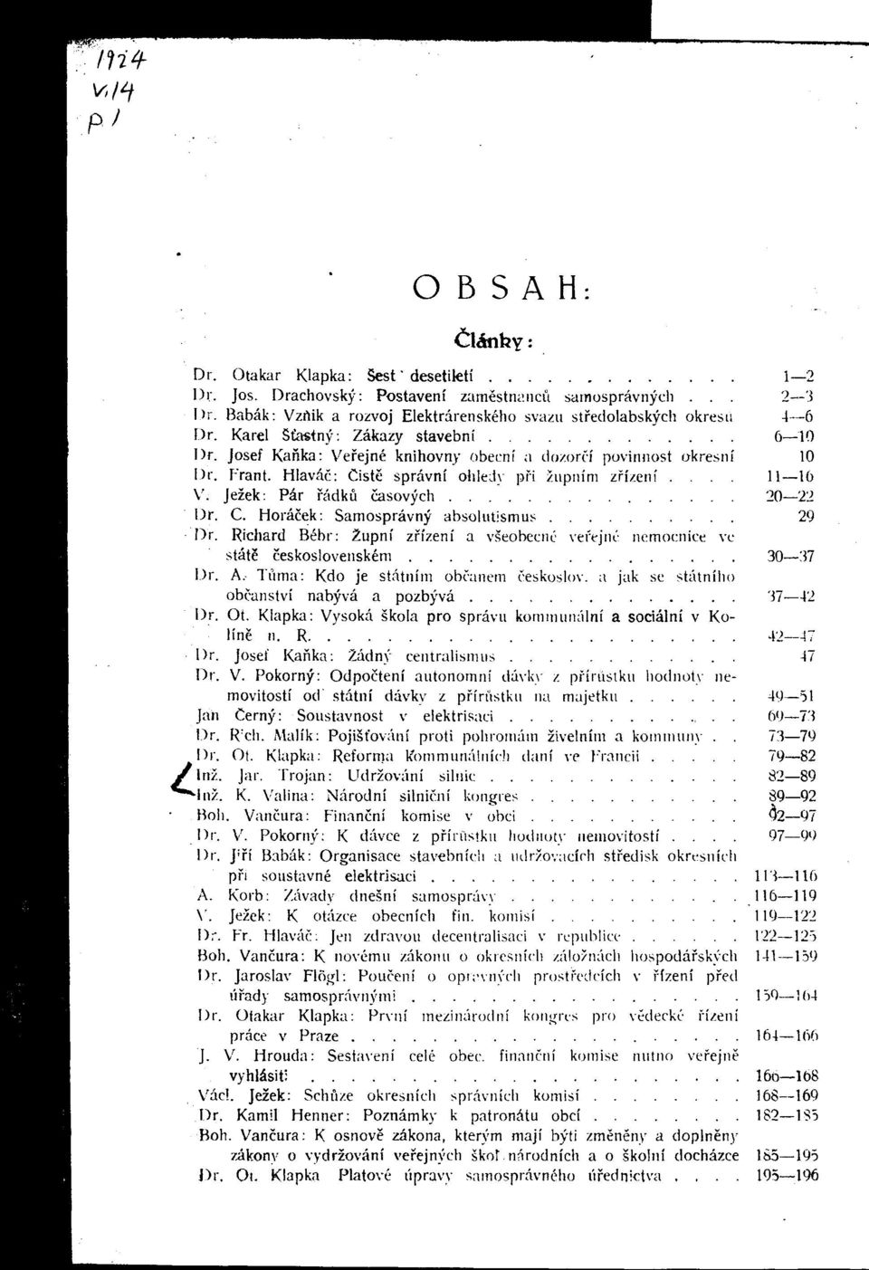 Jezek: Pdr fadku casovych 20 22 Dr. C. Horacek: Samospravny absolutismus 29 Dr. Richard Bebr: Zupnf zfizeni a vseobecnc verejne ncmocnice ve Stat? ceskoslovenskeni 30 37 Dr. A.