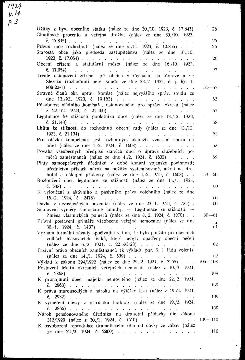 mor.ave a ve Slezsku (rozhodnuti nejv. soudu ze dne 23.7. 1922, c. j. Rv. I. 808-22-1).... '... 51 53 Sti'avne clenu okr. sprav. komise (nalez nejvyssiho spniv. soudu ze dne 13.,/XI. 1923, c. 19.163) '.