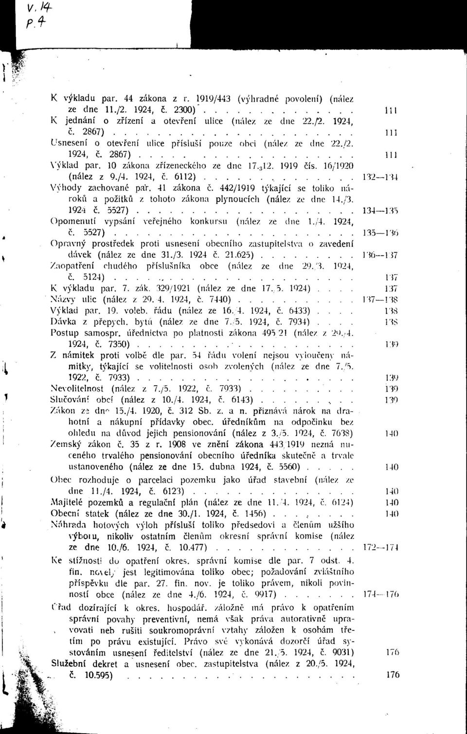 442/1919 tykajici se toliko naroku a pozitku z tohoto zakona plynoucich (nalez ze dne 14./3. 1924 c. 5527) 134 135 Opomenuti vypsani vefejneho konkursu (n.-ilez ze dne 1./4. 1924, c.