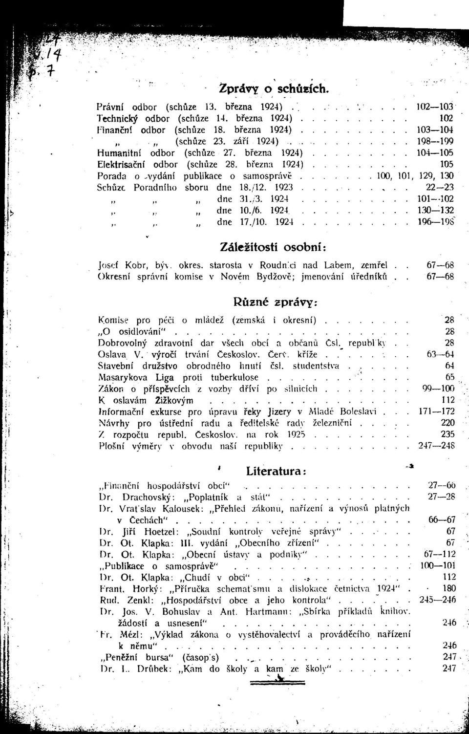 bfezna 1924) 105 Porada o -vydani publikace o samosprave 100, 101, 129, 130 Schuze Poradniho sboru dne 18./12. 1923 22-23 dne 31.,3. 1924 101 102 dne 10./6. 1924 130 132 dne 17./10.