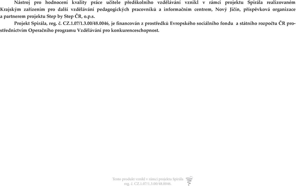 organizace a partnerem projektu Step by Step ČR, o.p.s. Projekt Spirála, reg. č. CZ.1.07/1.3.00/48.