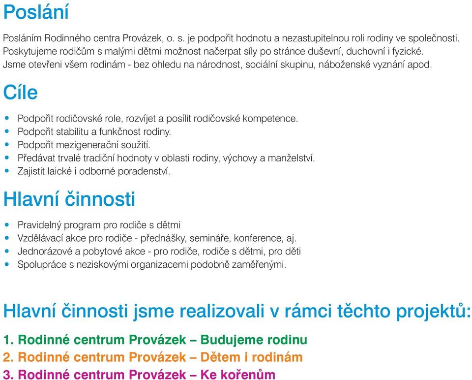 Cíle Podpořit rodičovské role, rozvíjet a posílit rodičovské kompetence. Podpořit stabilitu a funkčnost rodiny. Podpořit mezigenerační soužití.