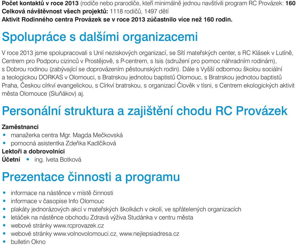 Spolupráce s dalšími organizacemi V roce 2013 jsme spolupracovali s Unií neziskových organizací, se Sítí mateřských center, s RC Klásek v Lutíně, Centrem pro Podporu cizinců v Prostějově, s