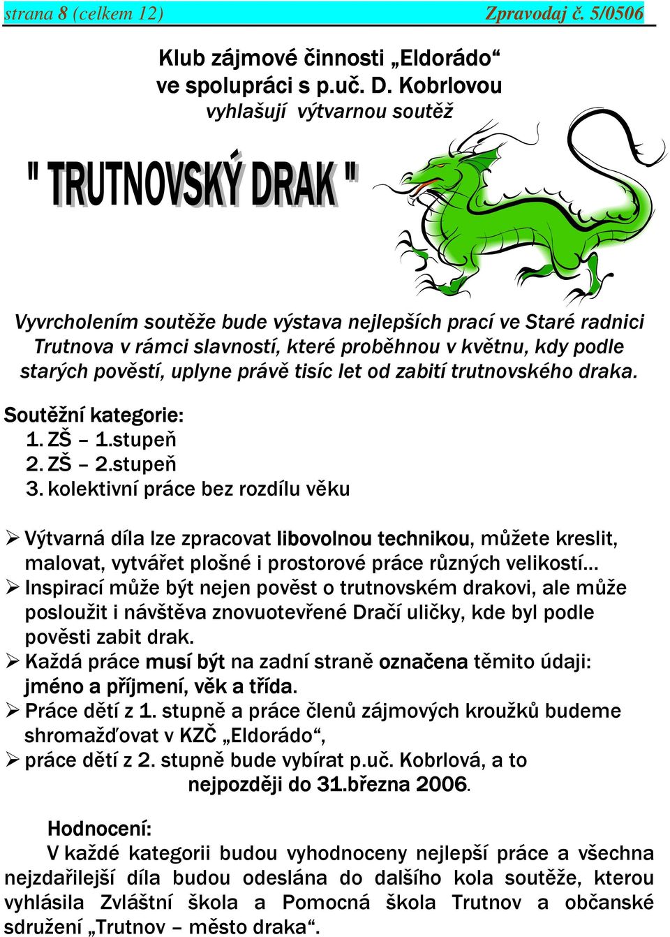 tisíc let od zabití trutnovského draka. Soutěžní kategorie: 1. ZŠ 1.stupeň 2. ZŠ 2.stupeň 3.