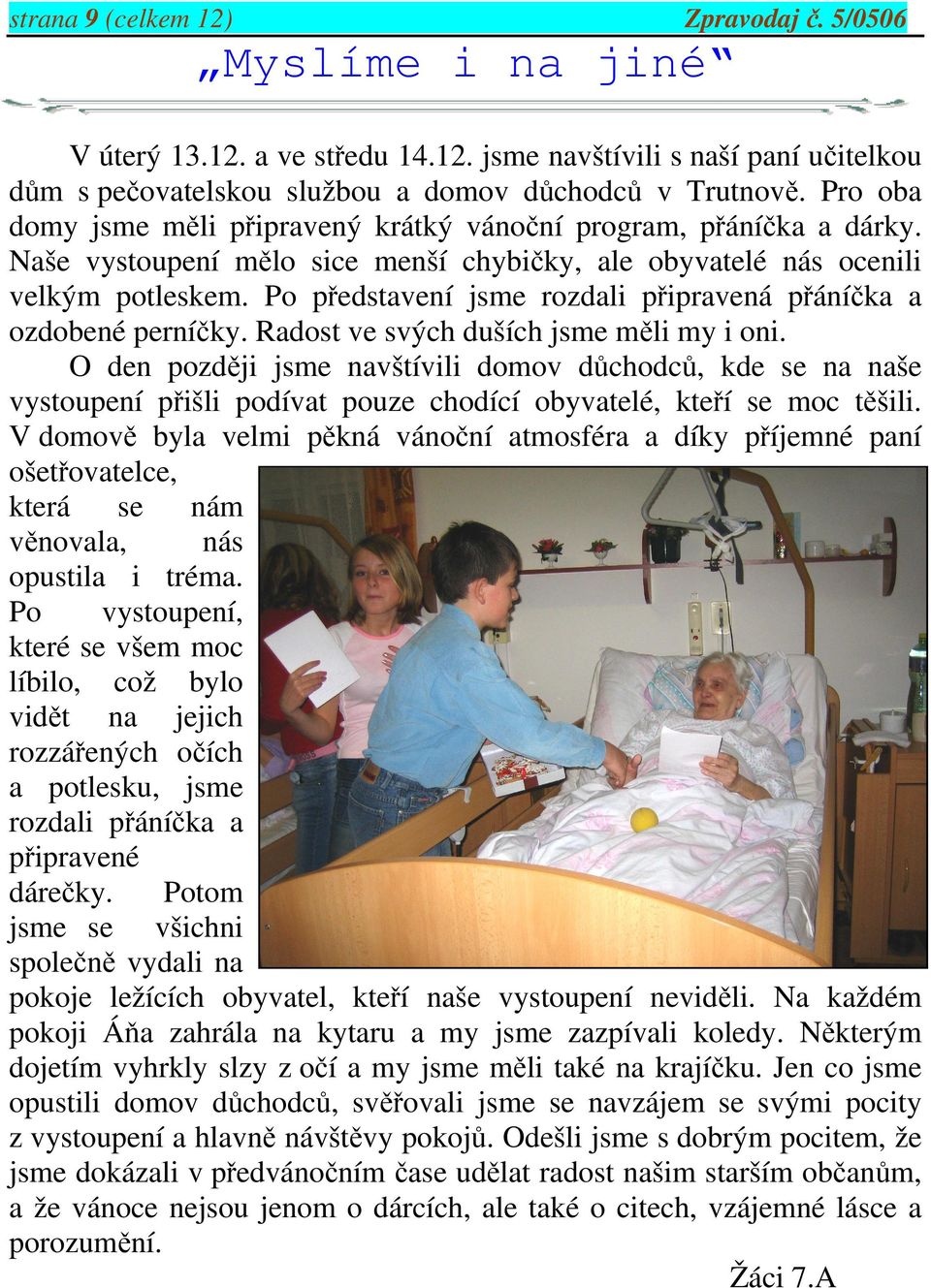 Po představení jsme rozdali připravená přáníčka a ozdobené perníčky. Radost ve svých duších jsme měli my i oni.