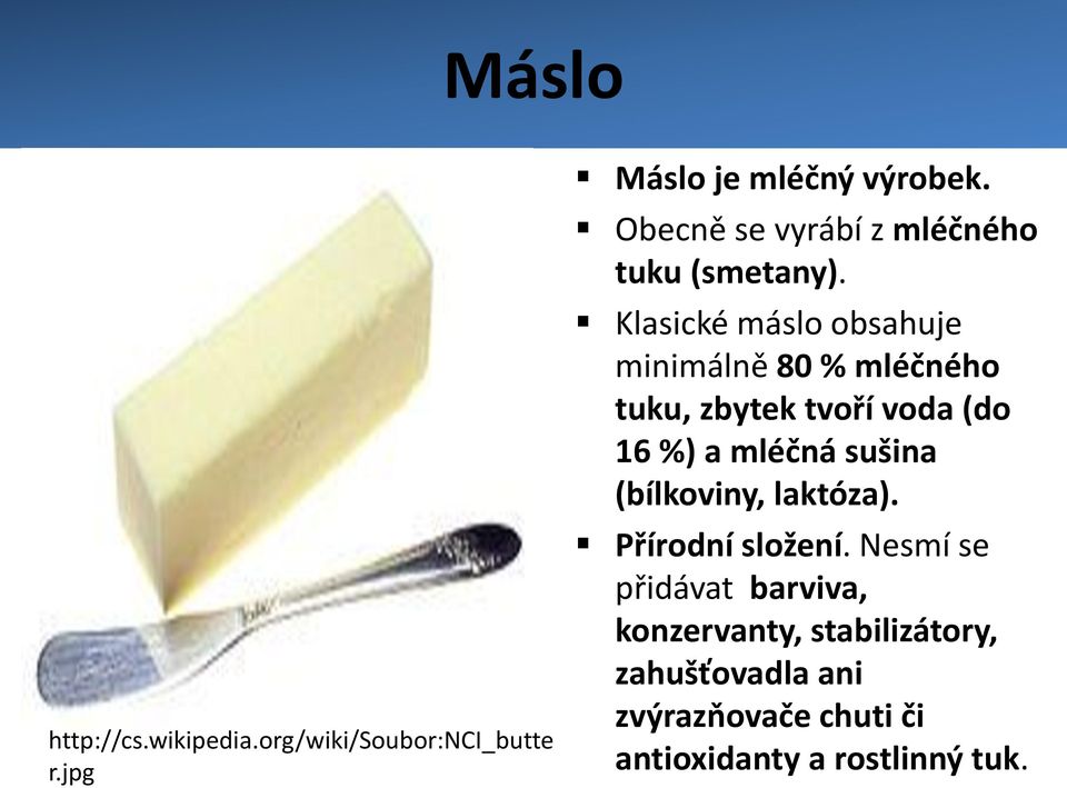 Klasické máslo obsahuje minimálně 80 % mléčného tuku, zbytek tvoří voda (do 16 %) a mléčná