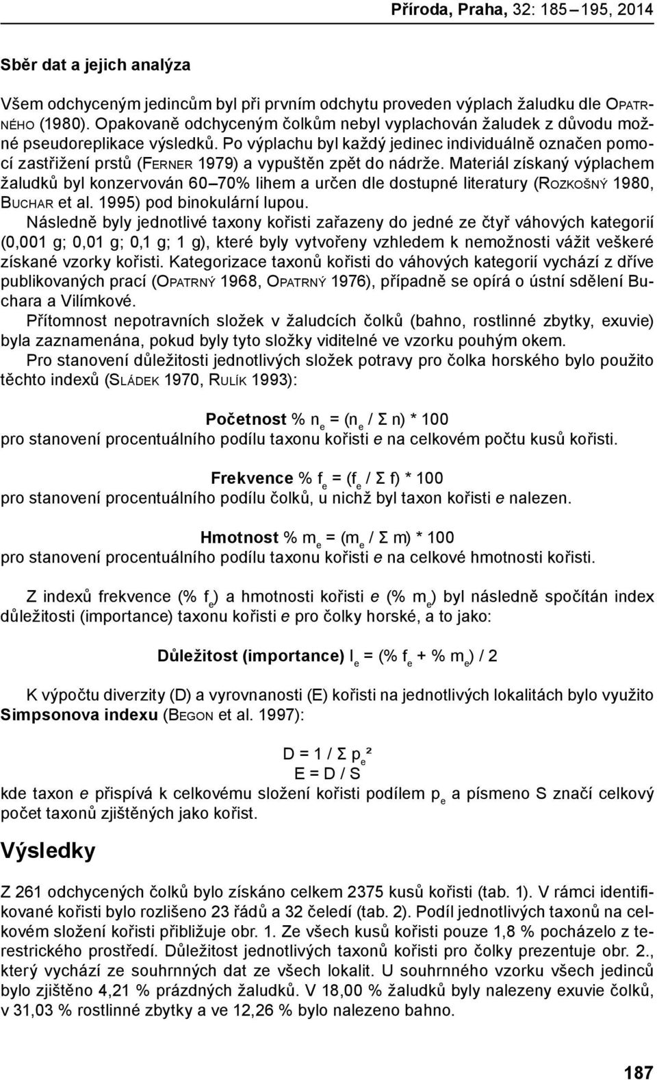 Po výplachu byl každý jedinec individuálně označen pomocí zastřižení prstů (Ferner 1979) a vypuštěn zpět do nádrže.