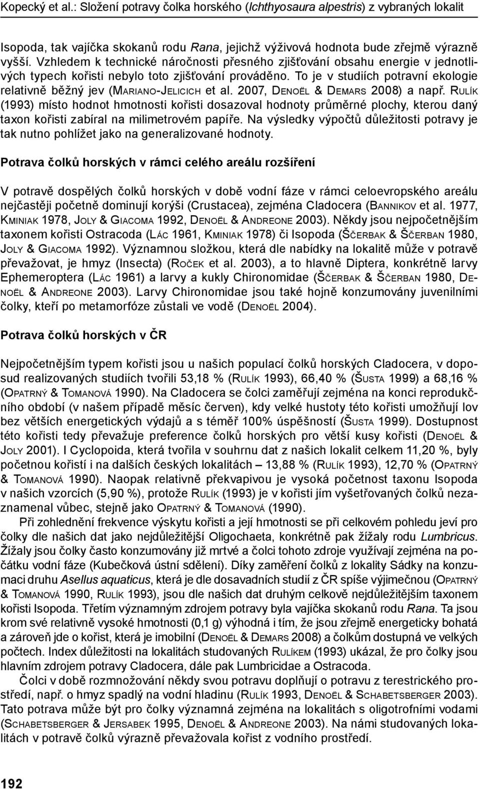 To je v studiích potravní ekologie relativně běžný jev (Mariano-Jelicich et al. 2007, Denoël & Demars 2008) a např.