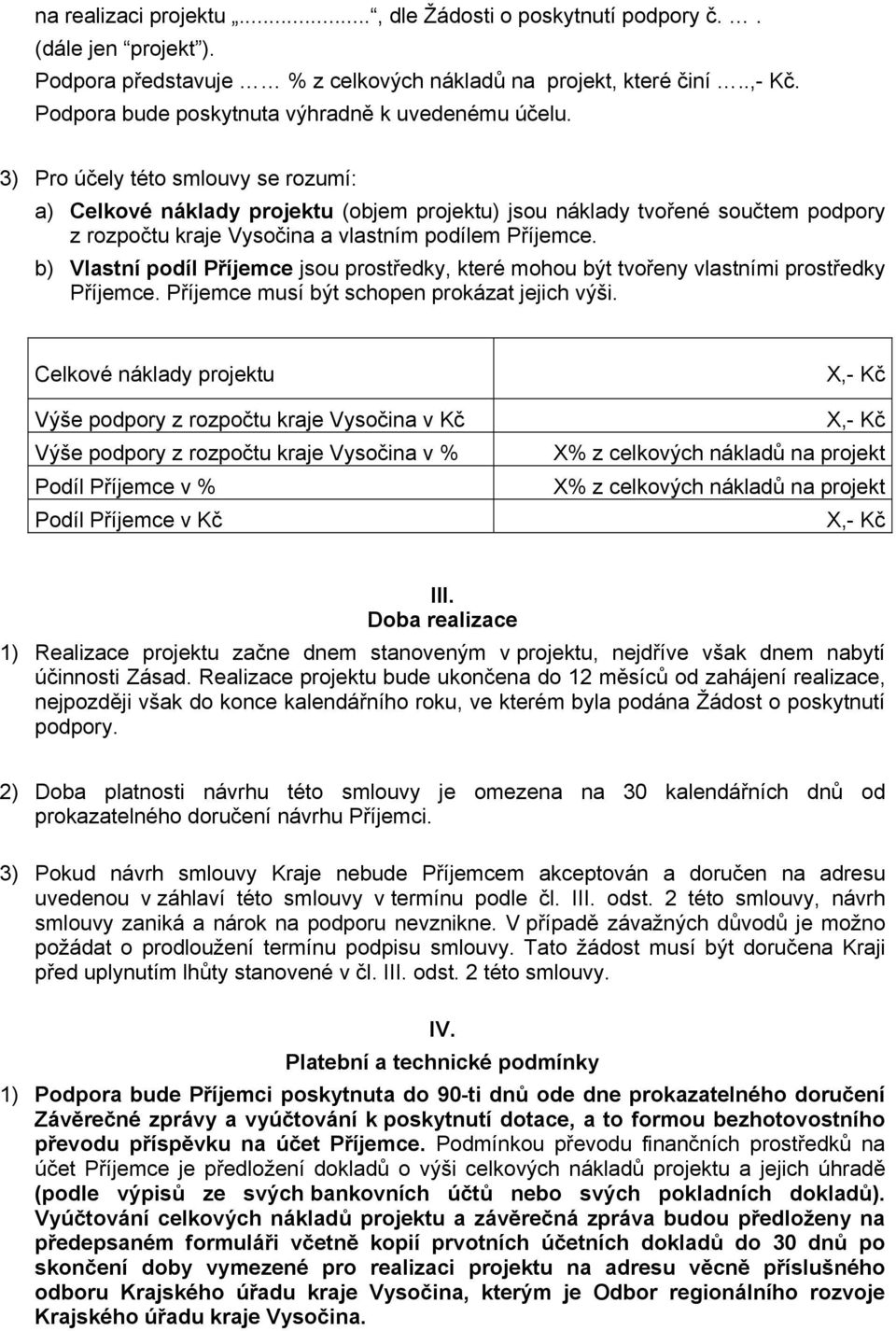 3) Pro účely této smlouvy se rozumí: a) Celkové náklady projektu (objem projektu) jsou náklady tvořené součtem podpory z rozpočtu kraje Vysočina a vlastním podílem Příjemce.