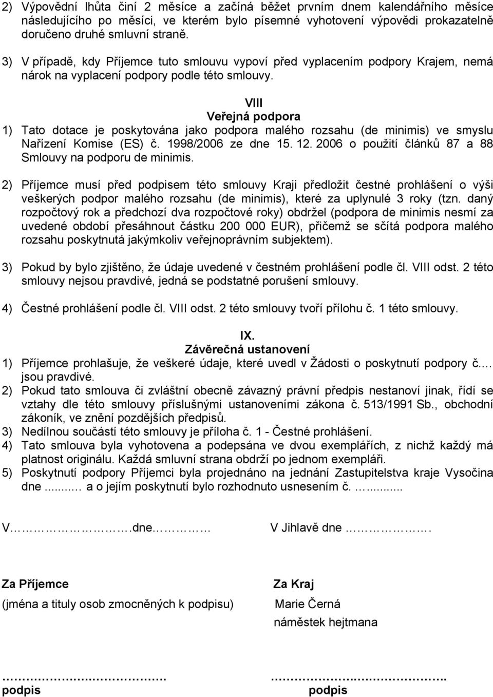 VIII Veřejná podpora 1) Tato dotace je poskytována jako podpora malého rozsahu (de minimis) ve smyslu Nařízení Komise (ES) č. 1998/2006 ze dne 15. 12.