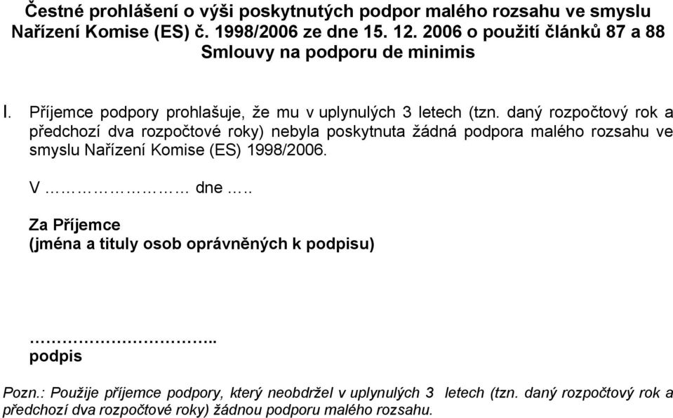 daný rozpočtový rok a předchozí dva rozpočtové roky) nebyla poskytnuta žádná podpora malého rozsahu ve smyslu Nařízení Komise (ES) 1998/2006. V dne.