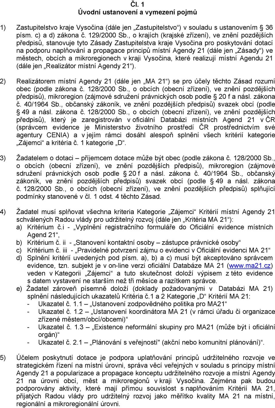 (dále jen Zásady ) ve městech, obcích a mikroregionech v kraji Vysočina, které realizují místní Agendu 21 (dále jen místní Agendy 21 ).