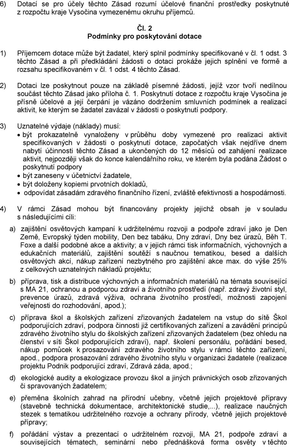 3 těchto Zásad a při předkládání žádosti o dotaci prokáže jejich splnění ve formě a rozsahu specifikovaném v čl. 1 odst. 4 těchto Zásad.