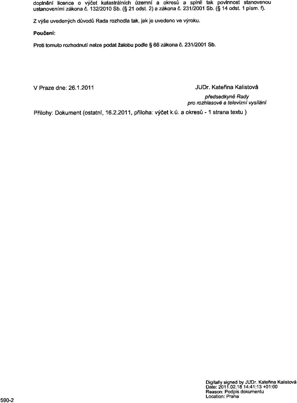 231/2001 Sb. V Praze dne: 26.1.2011 JUDr. Kateřina Kalistová předsedkyně Rady pro rozhlasové a televizní vysílání Přílohy: Dokument (ostatní, 16.2.2011, příloha: výčet k.