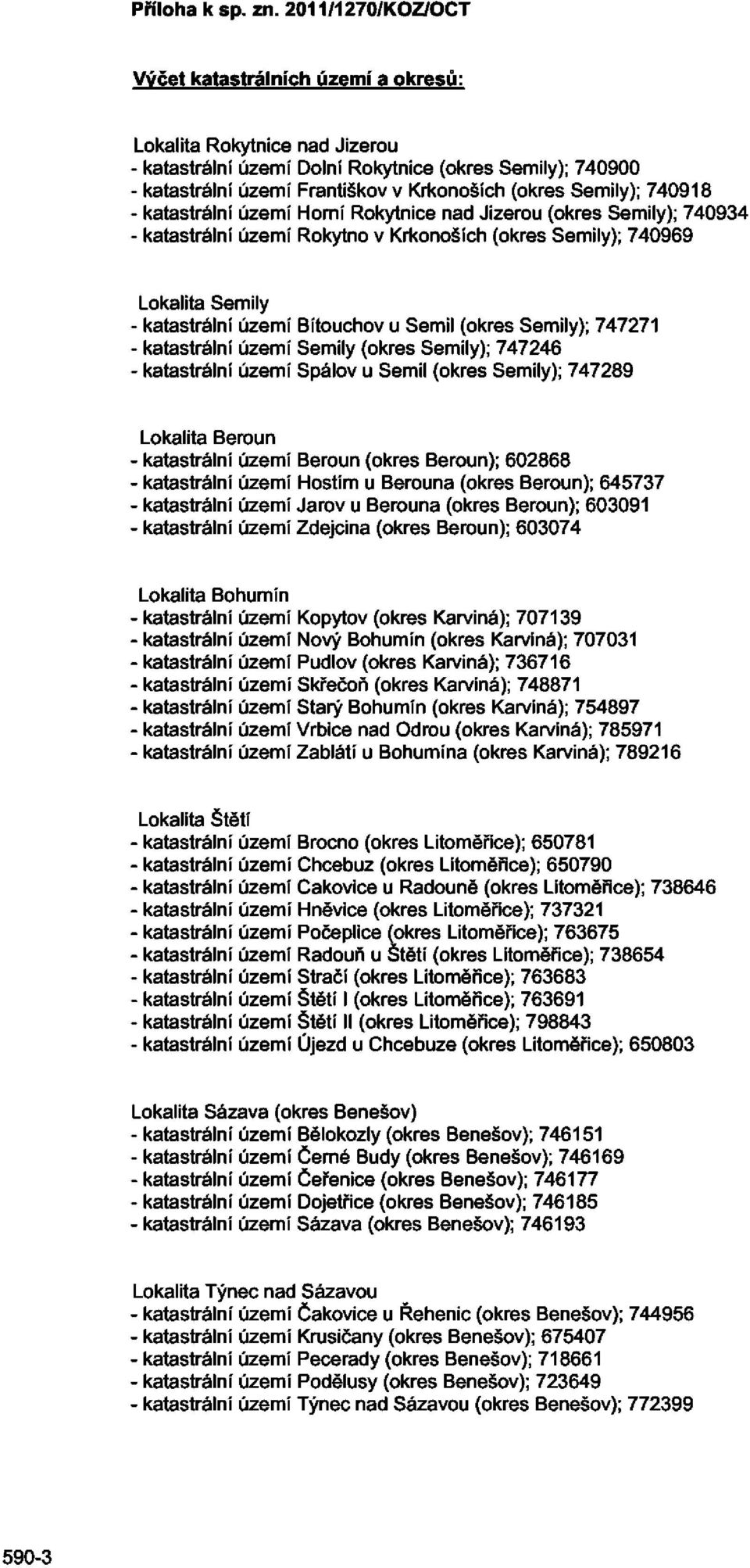 Semily); 740918 - katastrální území Horní Rokytnice nad Jizerou (okres Semily); 740934 - katastrální území Rokytno v Krkonoších (okres Semily); 740969 Lokalita Semily - katastrální území Bítouchov u