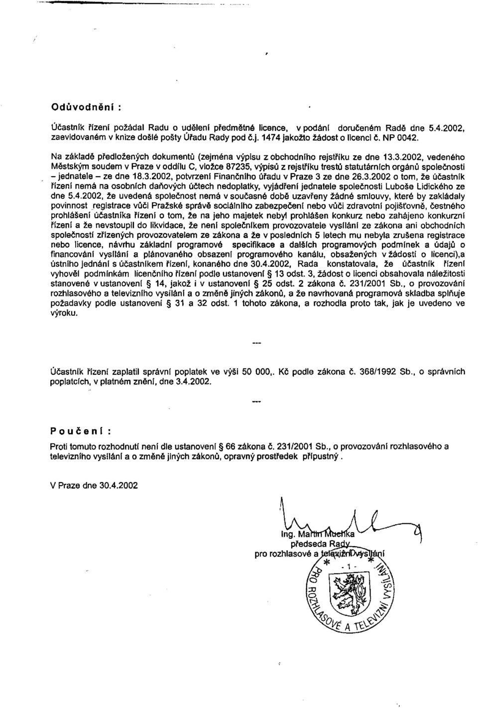 3.2002, vedeného Městským soudem v Praze v oddílu C, vložce 87235, výpisů z rejstříku trestů statutárních orgánů společnosti -jednatele - ze dne 18.3.2002, potvrzení Finančního úřadu v Praze 3 ze dne 26.