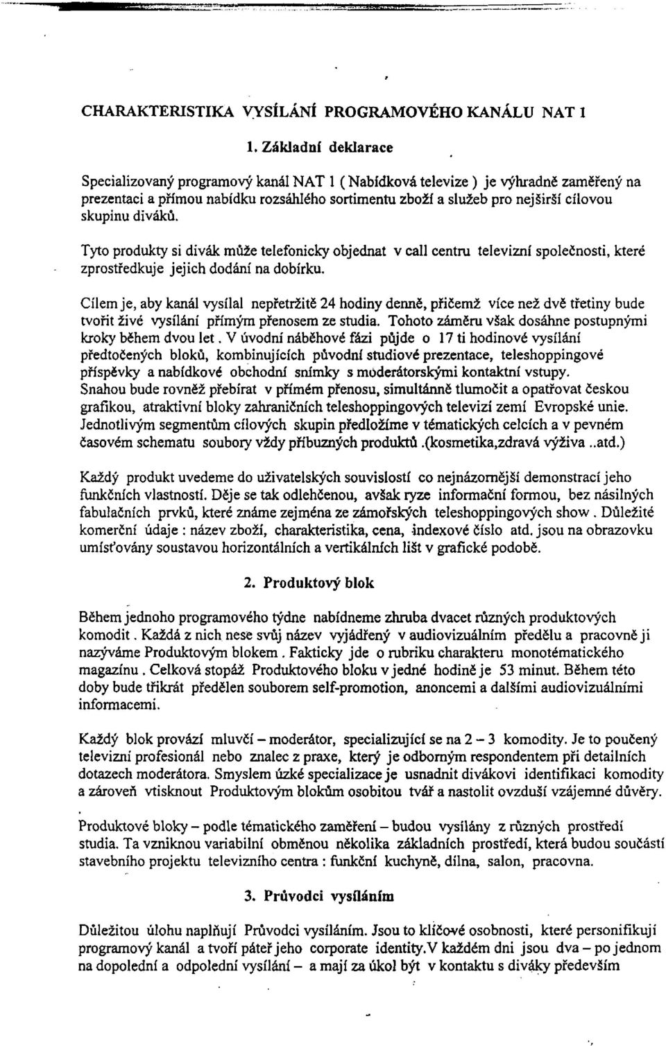 diváků. Tyto produkty si divák může telefonicky objednat v call centru televizní společnosti, které zprostředkuje jejich dodání na dobírku.