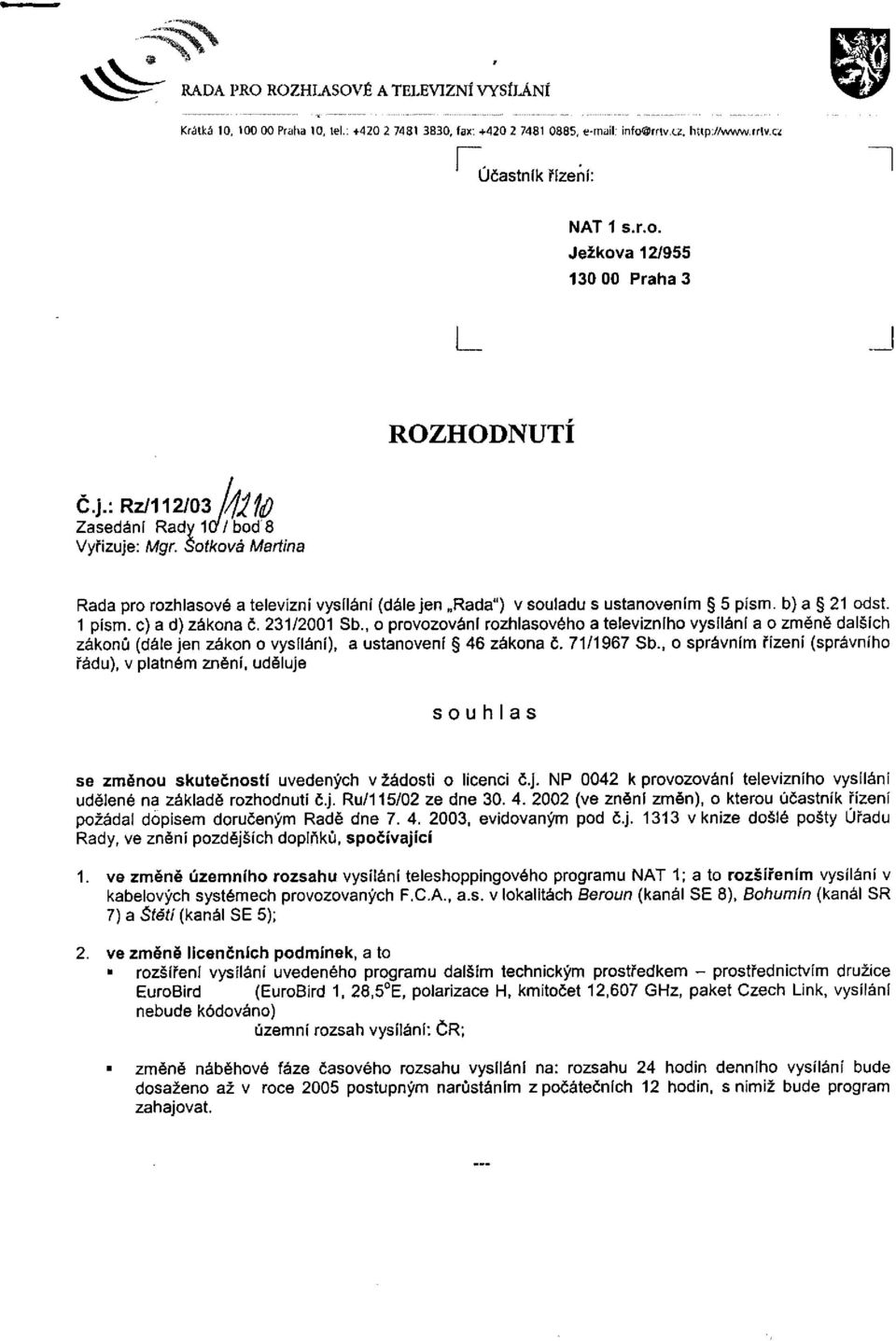 Šotkova Martina Rada pro rozhlasové a televizní vysílání (dále jen Rada") v souladu s ustanovením 5 písm. b) a 21 odst. 1 písm. c) a d) zákona č. 231/2001 Sb.