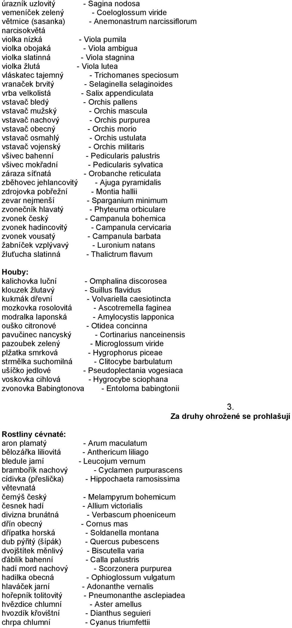 pallens vstavač mužský - Orchis mascula vstavač nachový - Orchis purpurea vstavač obecný - Orchis morio vstavač osmahlý - Orchis ustulata vstavač vojenský - Orchis militaris všivec bahenní -