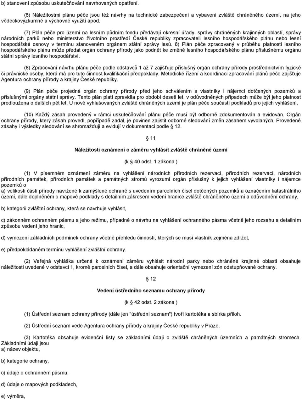 (7) Plán péče pro území na lesním půdním fondu předávají okresní úřady, správy chráněných krajinných oblastí, správy národních parků nebo ministerstvo životního prostředí České republiky zpracovateli