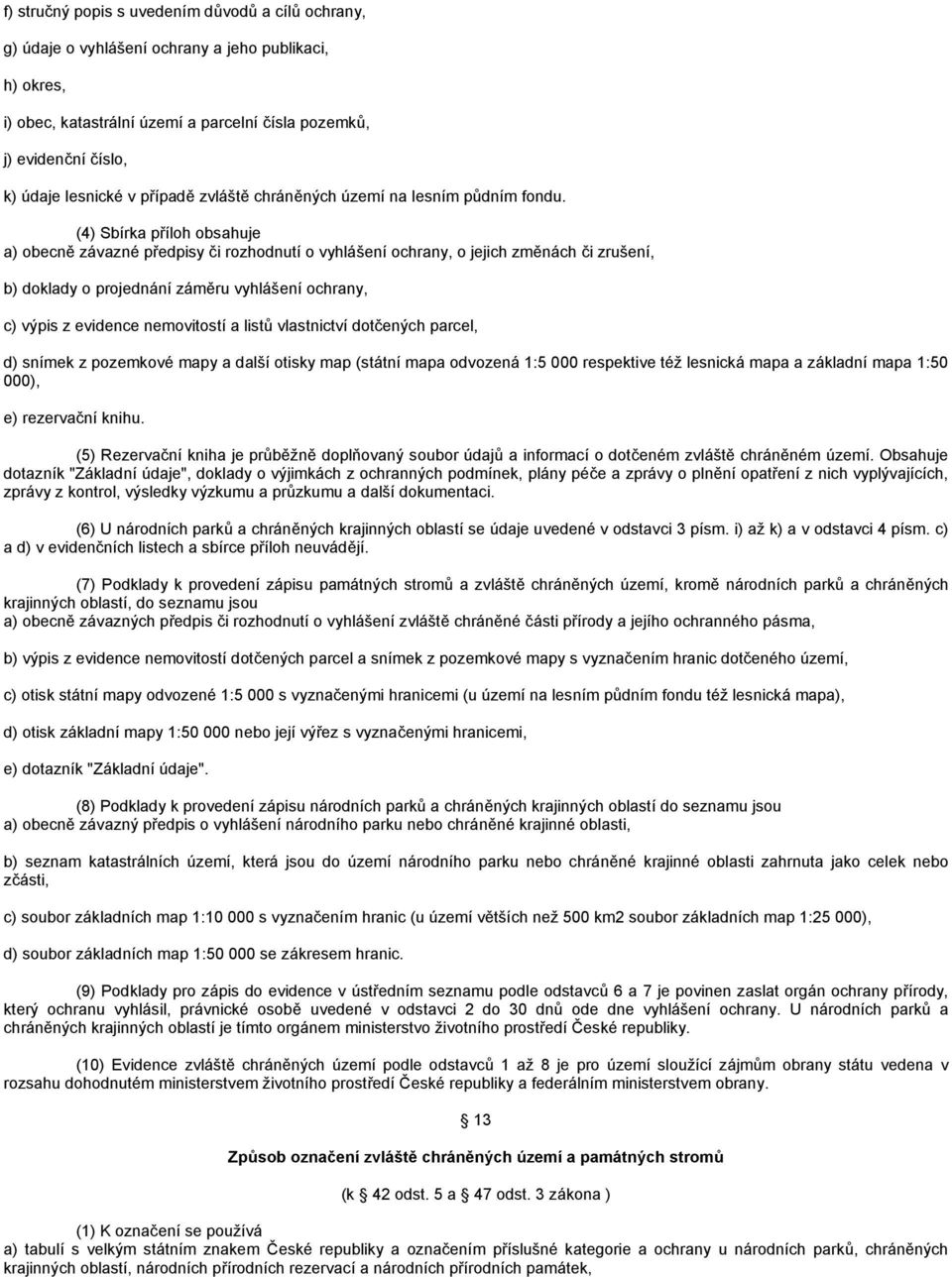 (4) Sbírka příloh obsahuje a) obecně závazné předpisy či rozhodnutí o vyhlášení ochrany, o jejich změnách či zrušení, b) doklady o projednání záměru vyhlášení ochrany, c) výpis z evidence nemovitostí