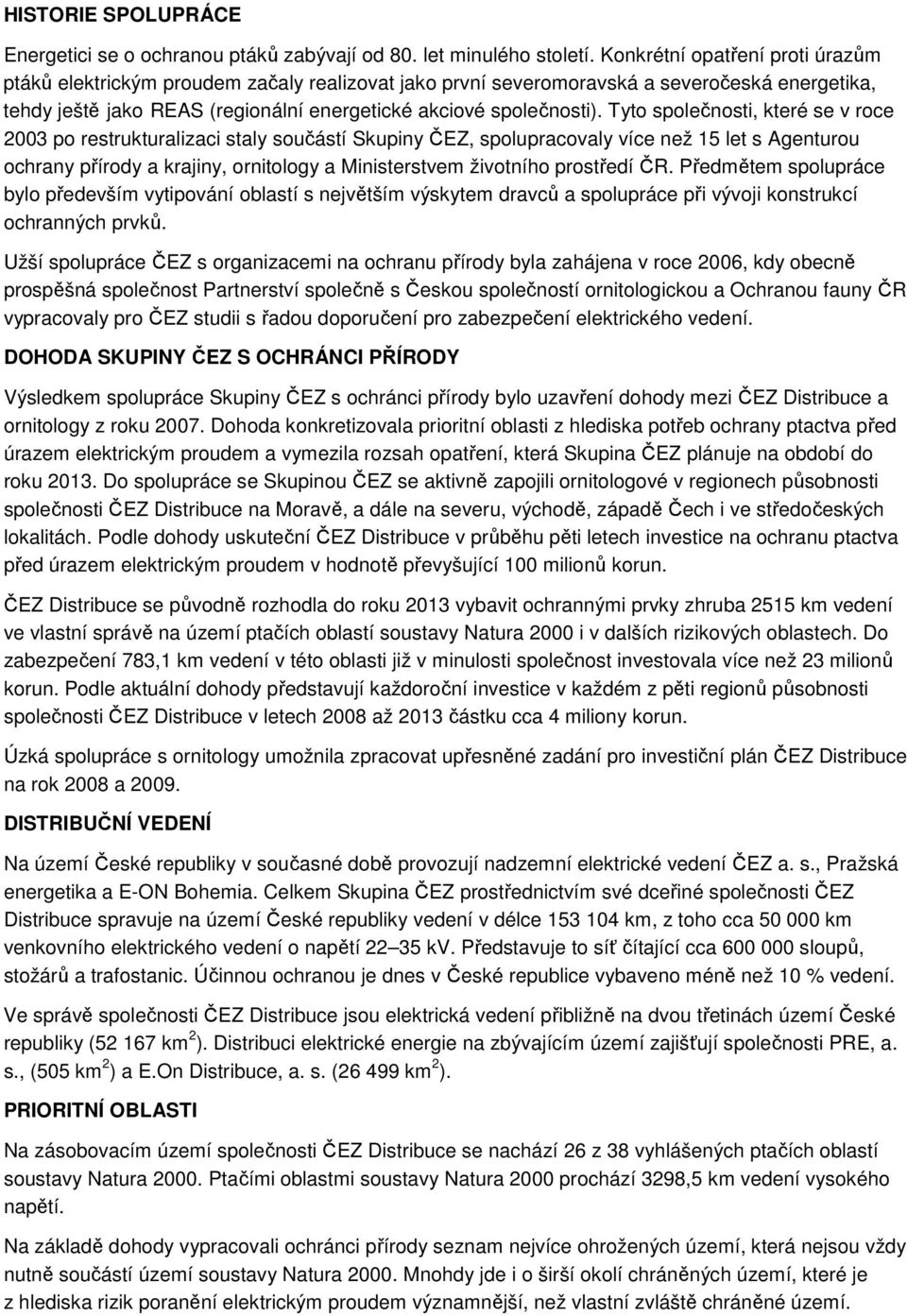 Tyto společnosti, které se v roce 2003 po restrukturalizaci staly součástí Skupiny ČEZ, spolupracovaly více než 15 let s Agenturou ochrany přírody a krajiny, ornitology a Ministerstvem životního