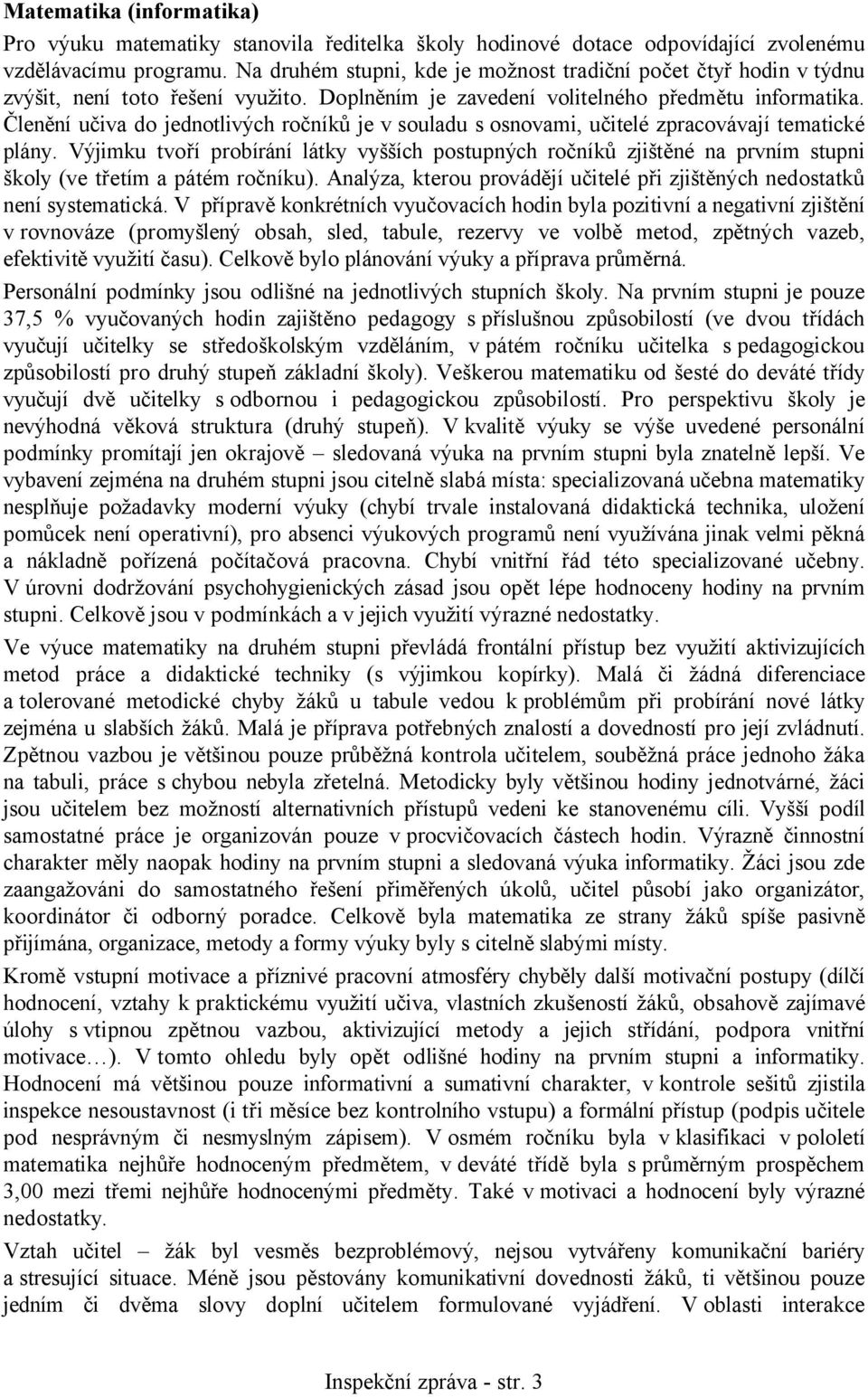 Členění učiva do jednotlivých ročníků je v souladu s osnovami, učitelé zpracovávají tematické plány.