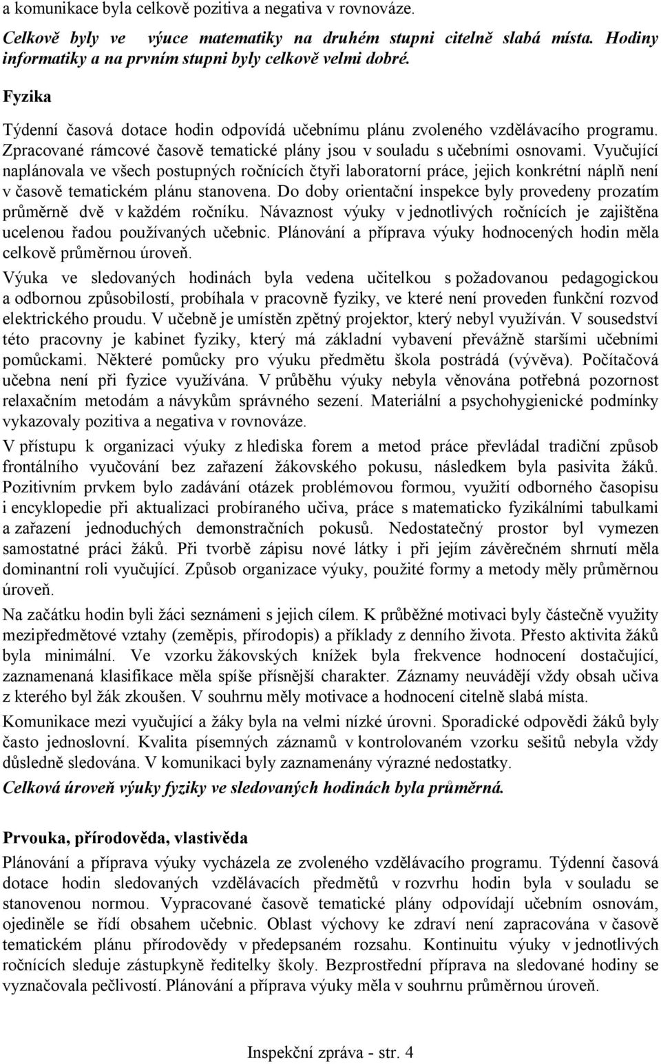 Vyučující naplánovala ve všech postupných ročnících čtyři laboratorní práce, jejich konkrétní náplň není v časově tematickém plánu stanovena.