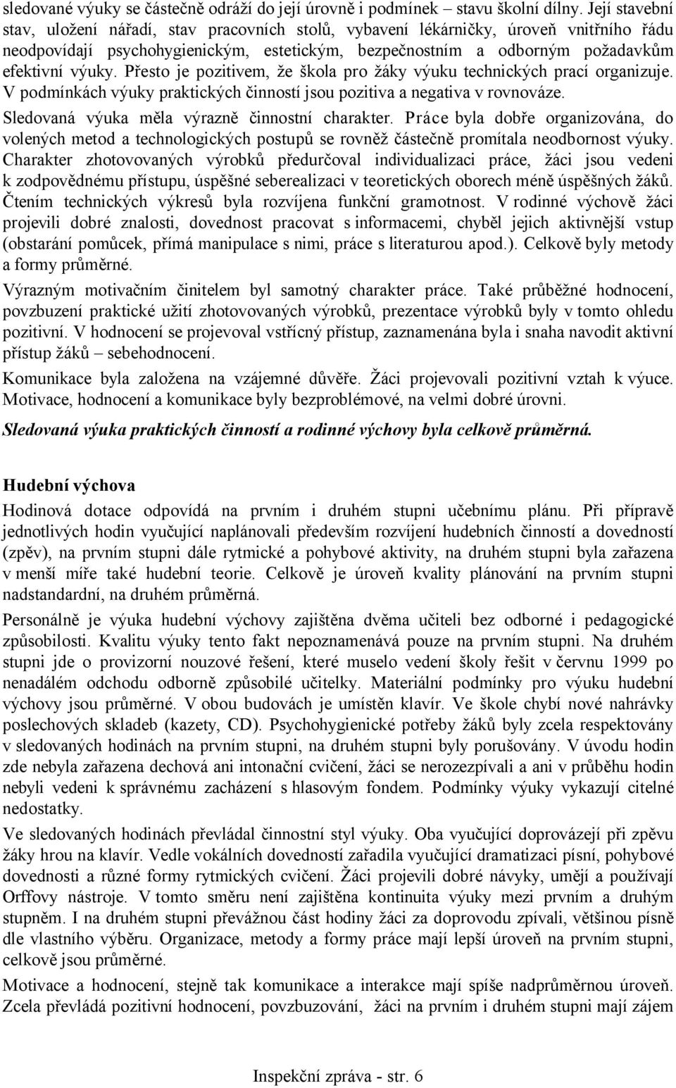 Přesto je pozitivem, že škola pro žáky výuku technických prací organizuje. V podmínkách výuky praktických činností jsou pozitiva a negativa v rovnováze.