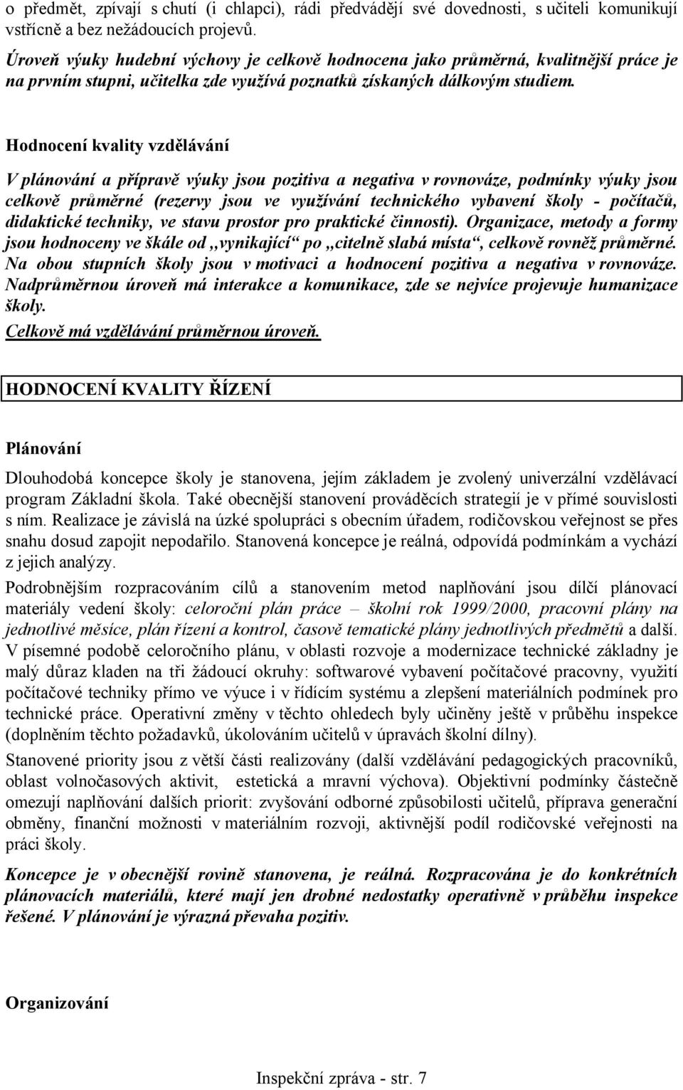 Hodnocení kvality vzdělávání V plánování a přípravě výuky jsou pozitiva a negativa v rovnováze, podmínky výuky jsou celkově průměrné (rezervy jsou ve využívání technického vybavení školy - počítačů,