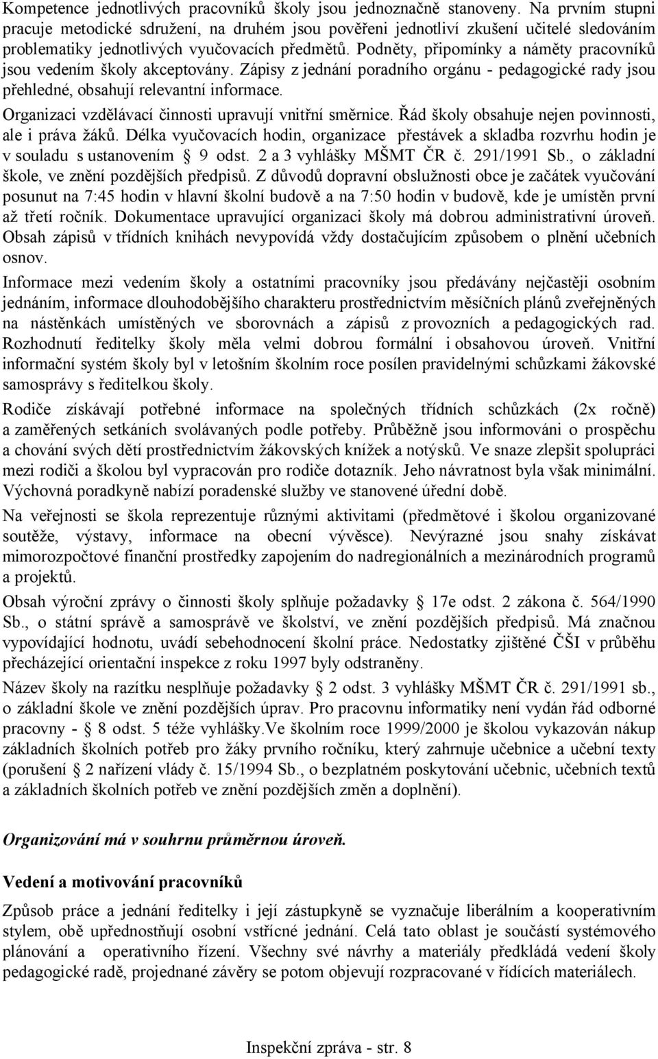 Podněty, připomínky a náměty pracovníků jsou vedením školy akceptovány. Zápisy z jednání poradního orgánu - pedagogické rady jsou přehledné, obsahují relevantní informace.