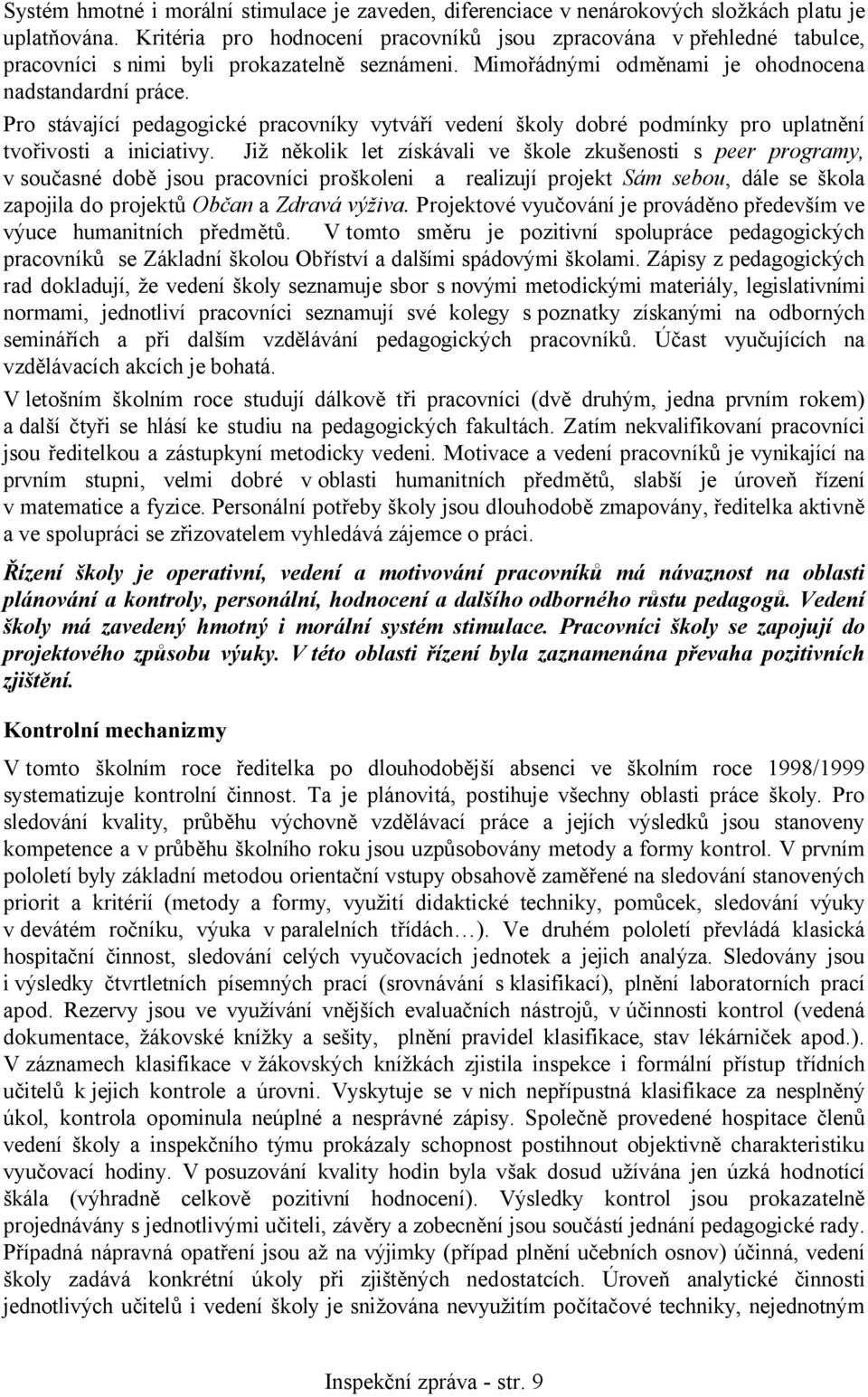 Pro stávající pedagogické pracovníky vytváří vedení školy dobré podmínky pro uplatnění tvořivosti a iniciativy.