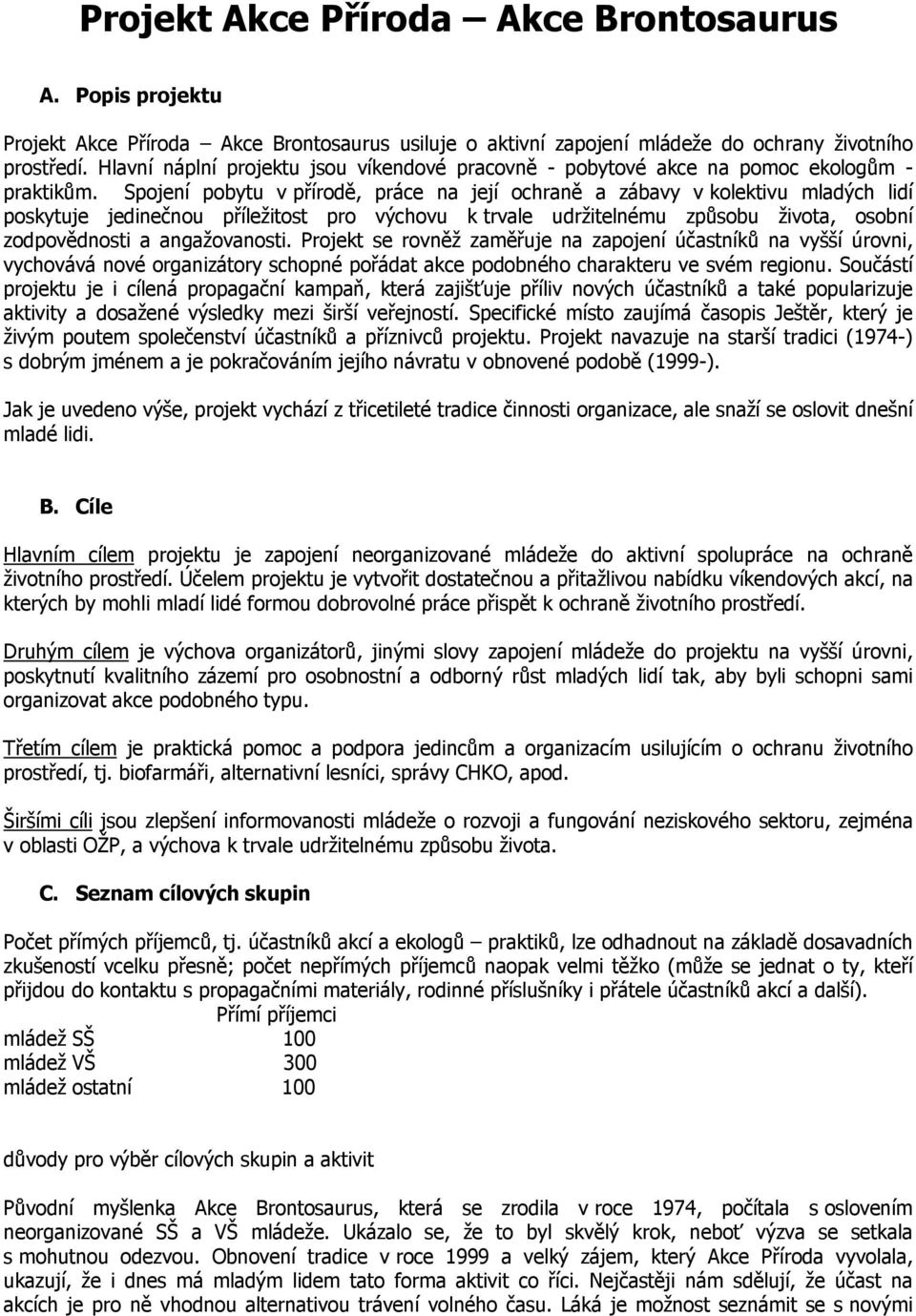 Spojení pobytu v přírodě, práce na její ochraně a zábavy v kolektivu mladých lidí poskytuje jedinečnou příležitost pro výchovu k trvale udržitelnému způsobu života, osobní zodpovědnosti a