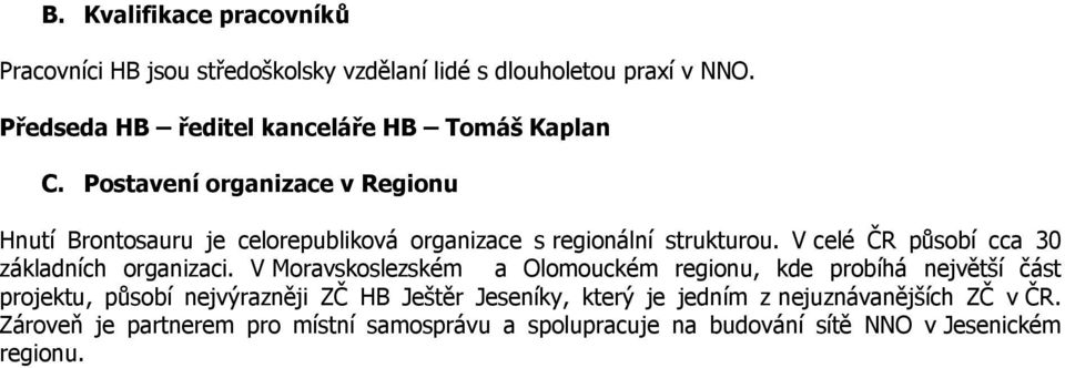 Postavení organizace v Regionu Hnutí Brontosauru je celorepubliková organizace s regionální strukturou.