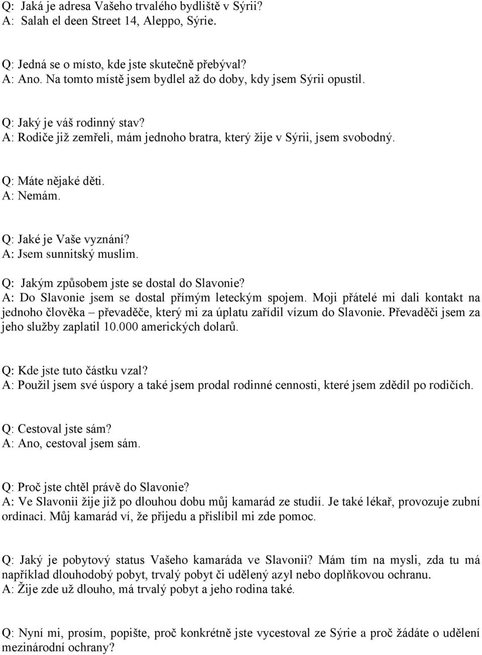 Q: Jaké je Vaše vyznání? A: Jsem sunnitský muslim. Q: Jakým způsobem jste se dostal do Slavonie? A: Do Slavonie jsem se dostal přímým leteckým spojem.