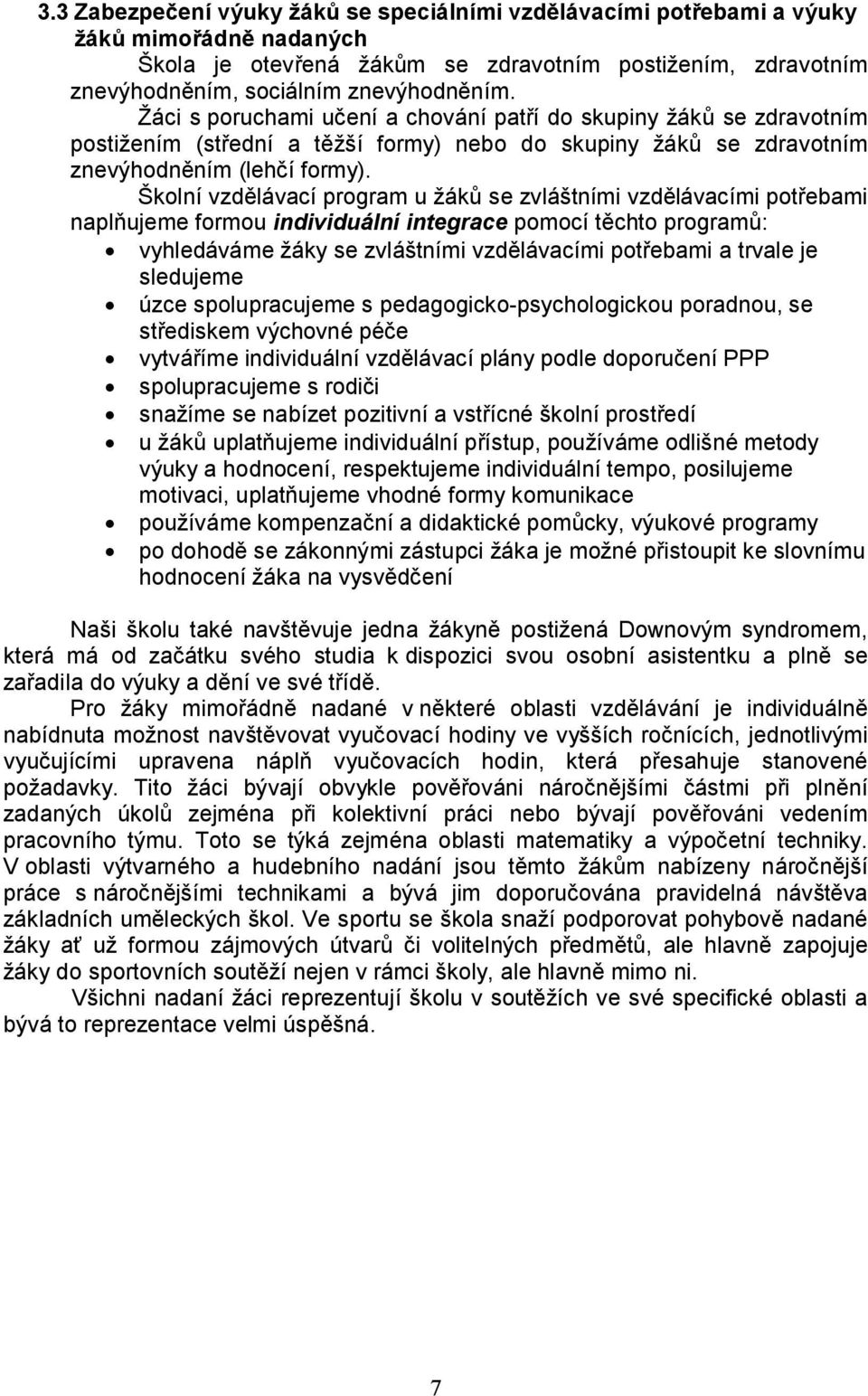 Školní vzdělávací program u žáků se zvláštními vzdělávacími potřebami naplňujeme formou individuální integrace pomocí těchto programů: vyhledáváme žáky se zvláštními vzdělávacími potřebami a trvale