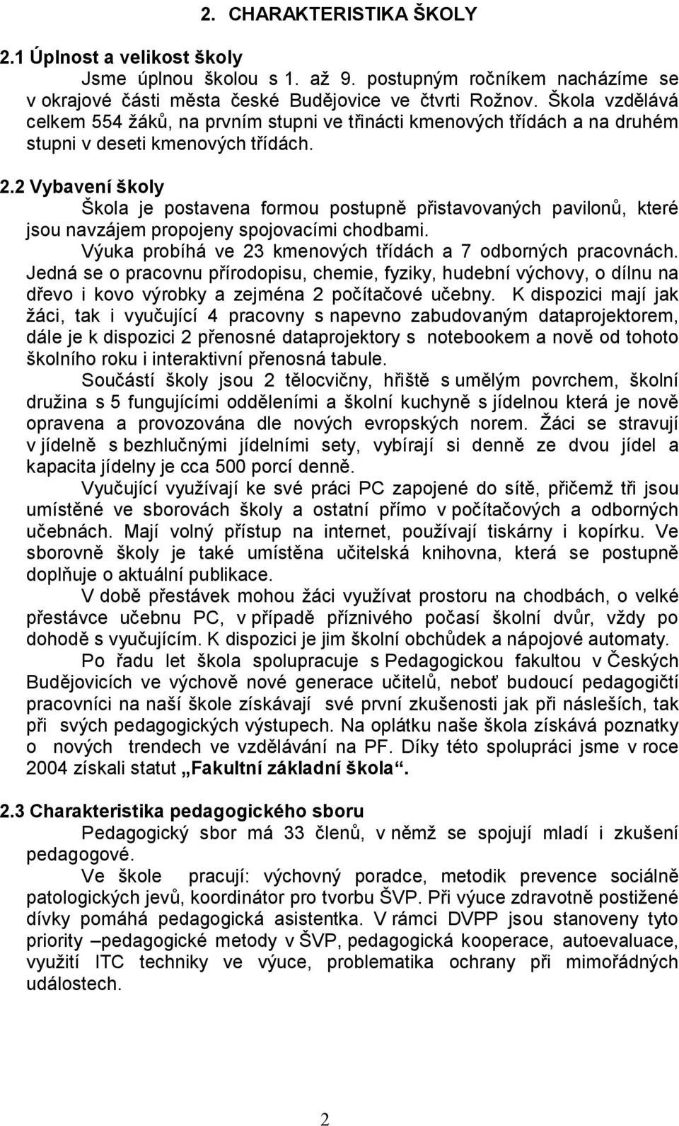 2 Vybavení školy Škola je postavena formou postupně přistavovaných pavilonů, které jsou navzájem propojeny spojovacími chodbami. Výuka probíhá ve 23 kmenových třídách a 7 odborných pracovnách.