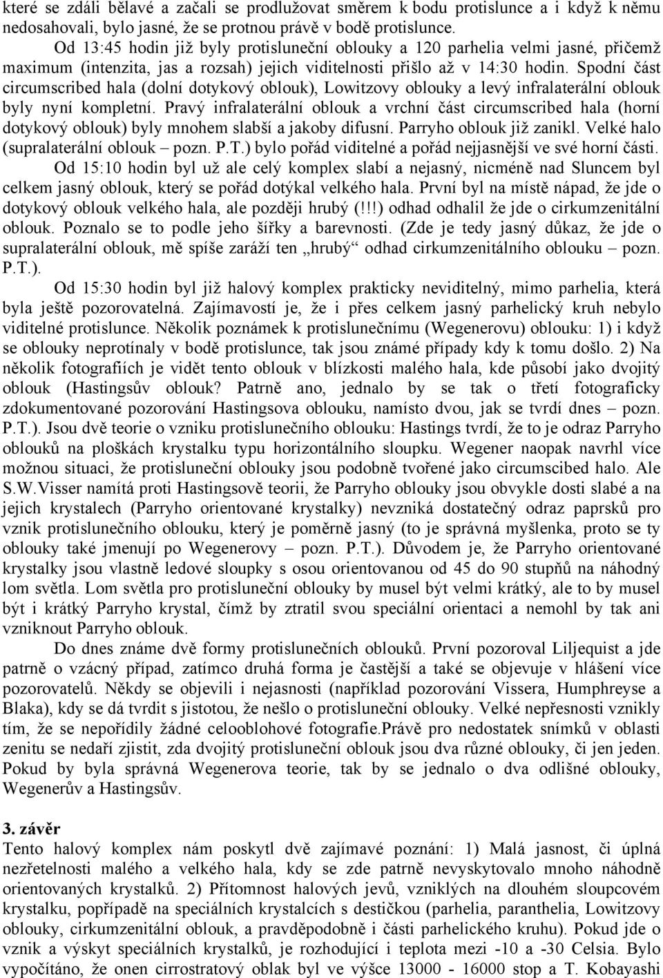 Spodní část circumscribed hala (dolní dotykový oblouk), Lowitzovy oblouky a levý infralaterální oblouk byly nyní kompletní.