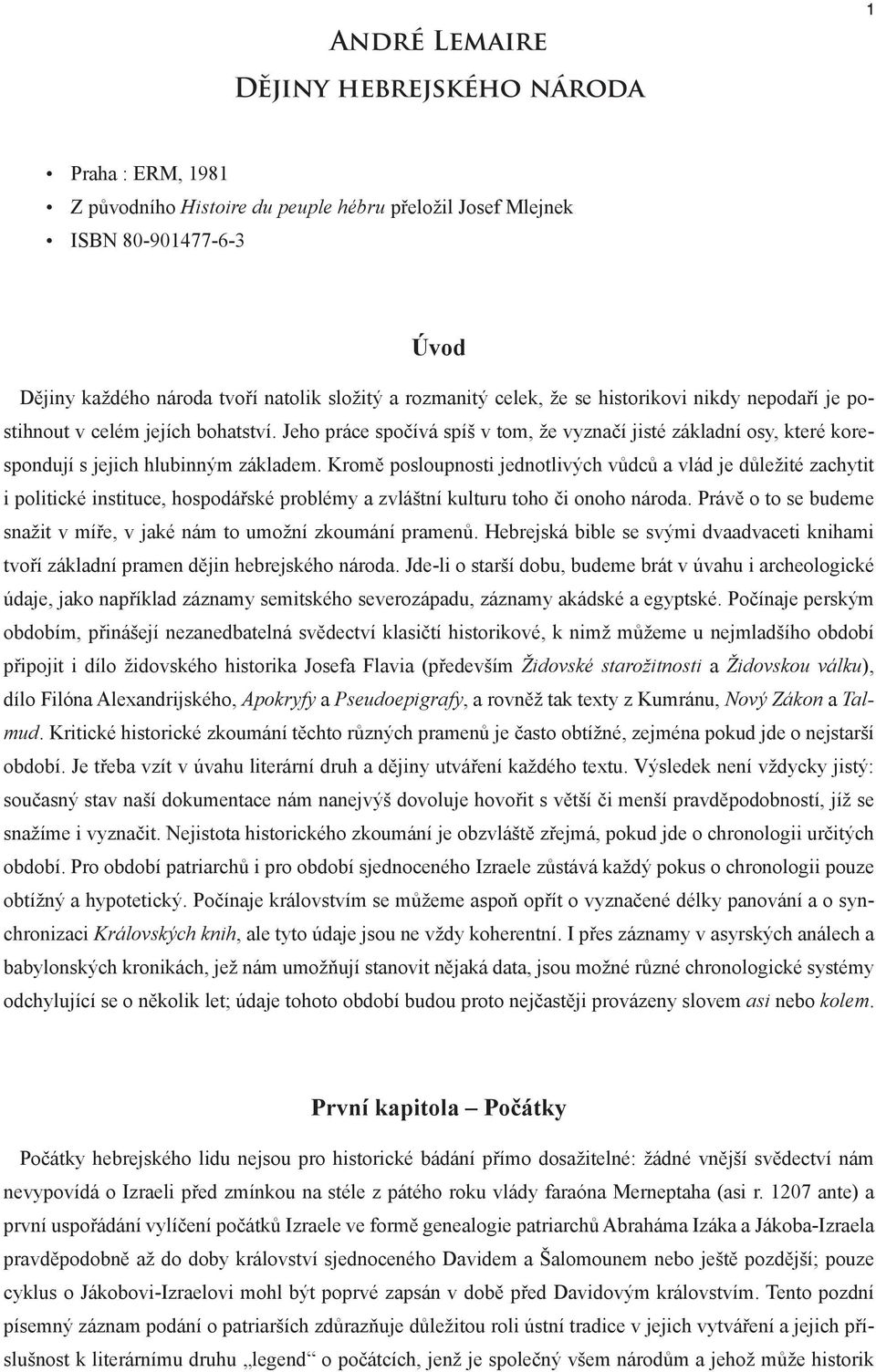 Kromě posloupnosti jednotlivých vůdců a vlád je důležité zachytit i politické instituce, hospodářské problémy a zvláštní kulturu toho či onoho národa.