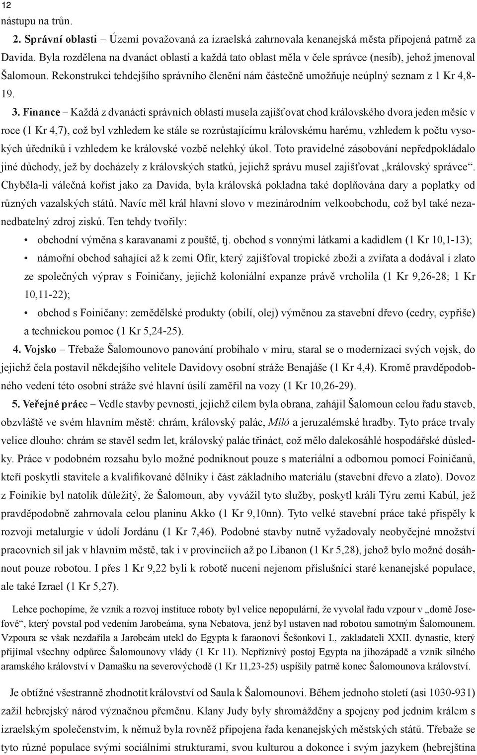 Rekonstrukci tehdejšího správního členění nám částečně umožňuje neúplný seznam z 1 Kr 4,8-19. 3.