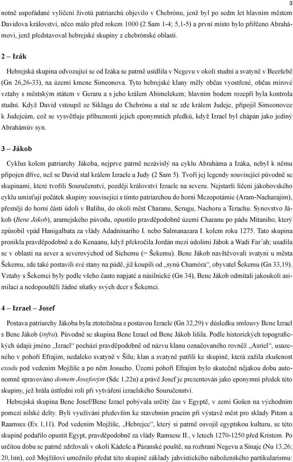 2 Izák Hebrejská skupina odvozující se od Izáka se patrně usídlila v Negevu v okolí studní a svatyně v Beeršebě (Gn 26,26-33), na území kmene Simeonova.