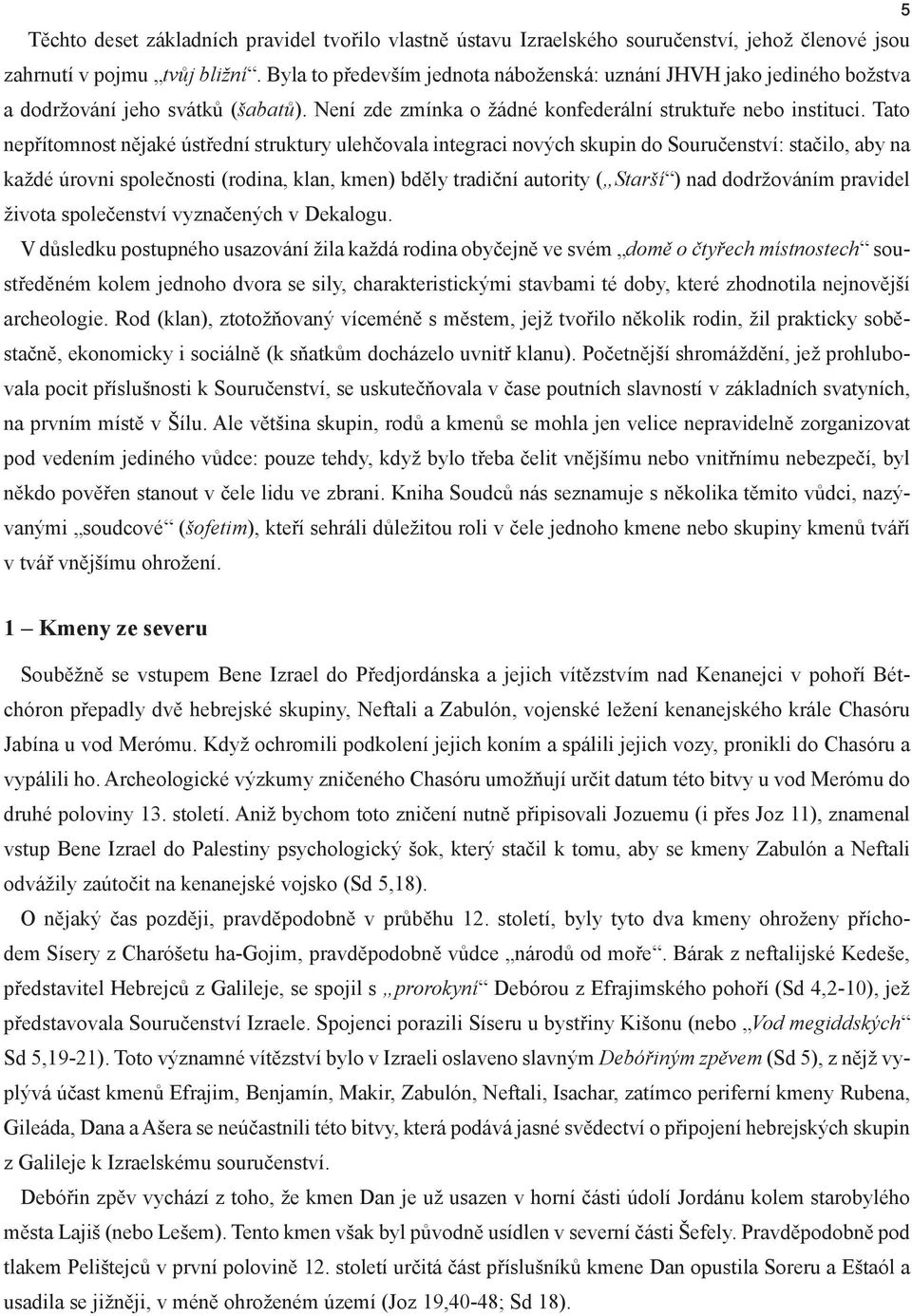 Tato nepřítomnost nějaké ústřední struktury ulehčovala integraci nových skupin do Souručenství: stačilo, aby na každé úrovni společnosti (rodina, klan, kmen) bděly tradiční autority ( Starší ) nad