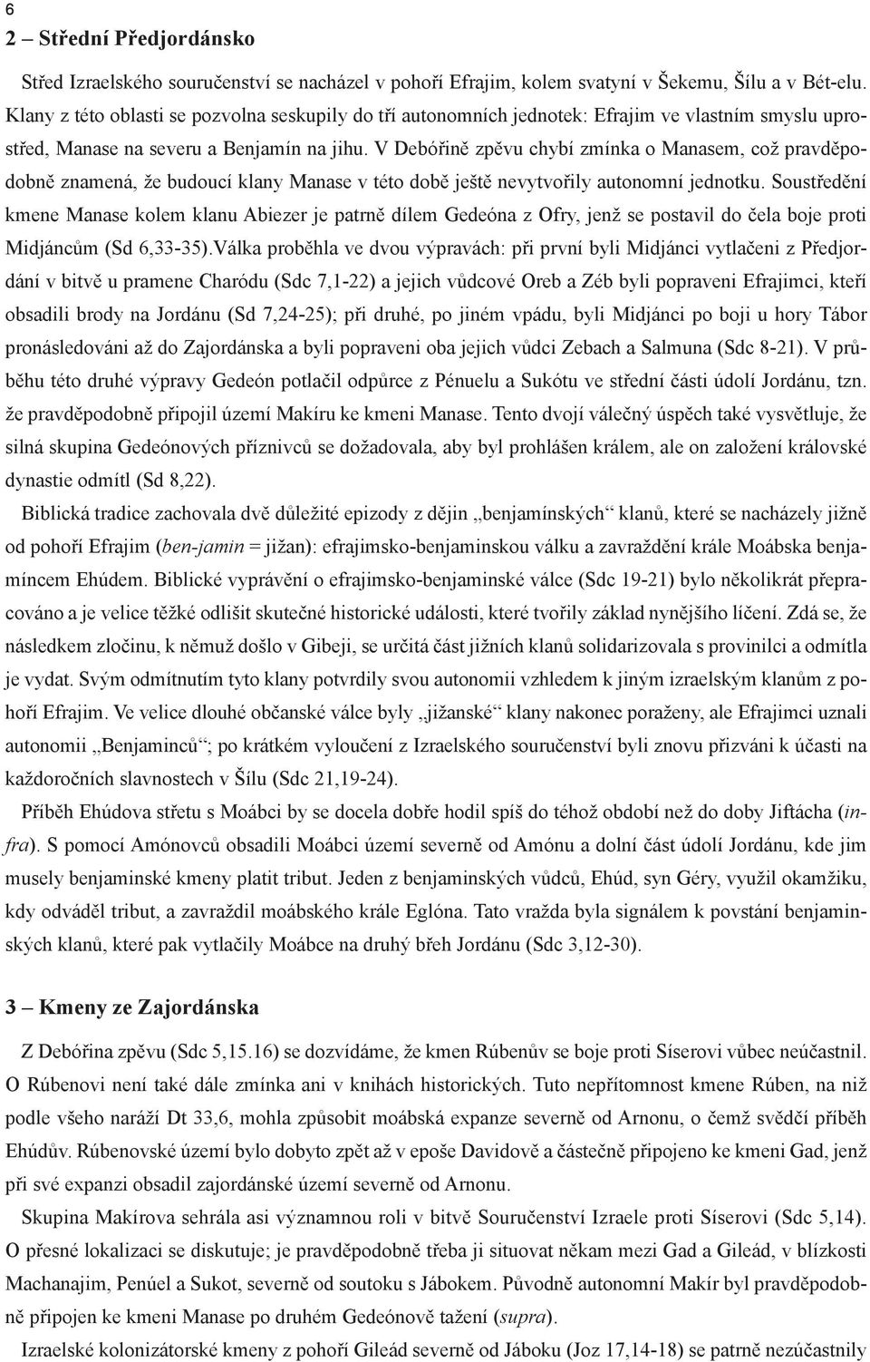 V Debóřině zpěvu chybí zmínka o Manasem, což pravděpodobně znamená, že budoucí klany Manase v této době ještě nevytvořily autonomní jednotku.