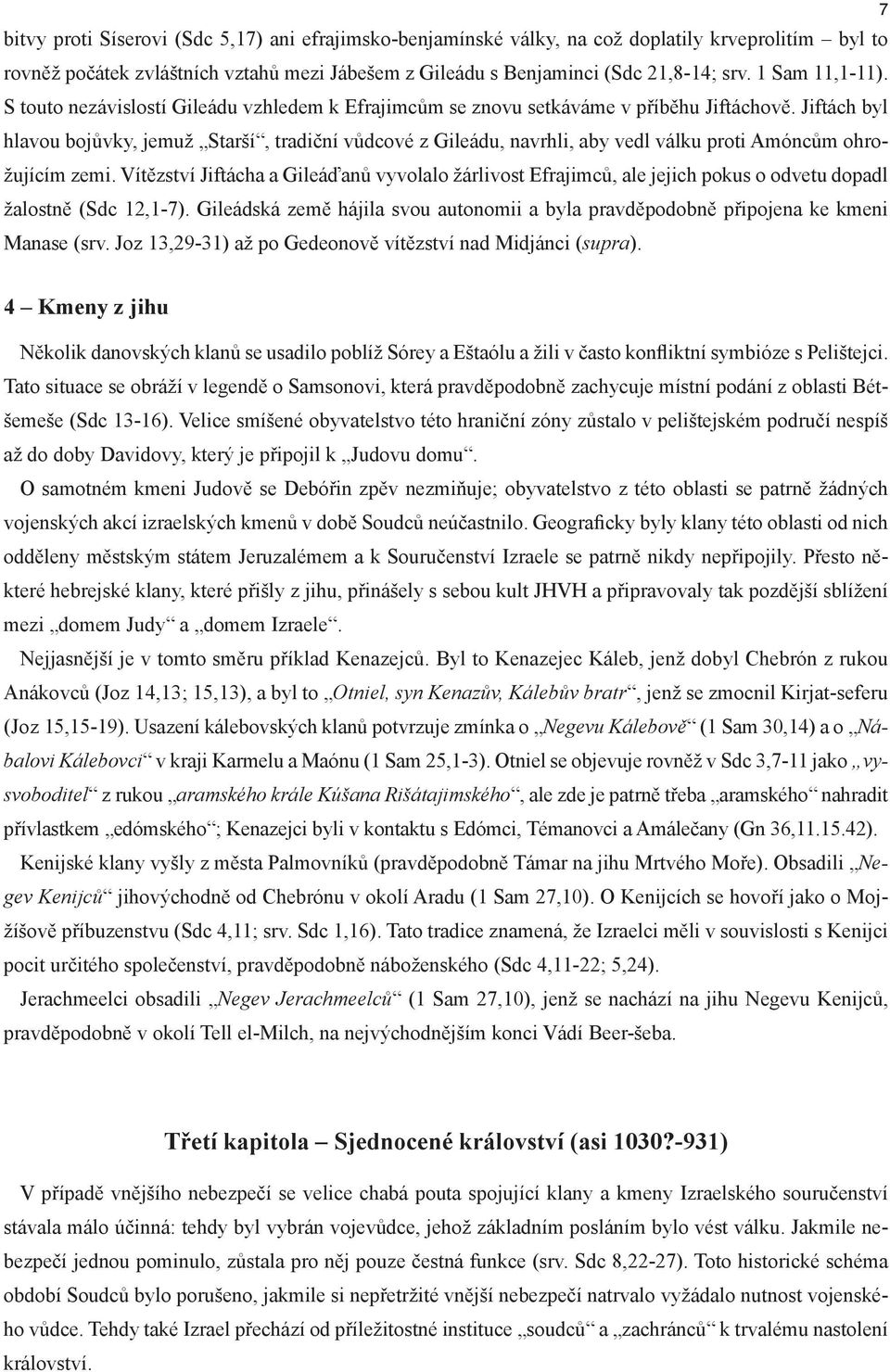 Jiftách byl hlavou bojůvky, jemuž Starší, tradiční vůdcové z Gileádu, navrhli, aby vedl válku proti Amóncům ohrožujícím zemi.