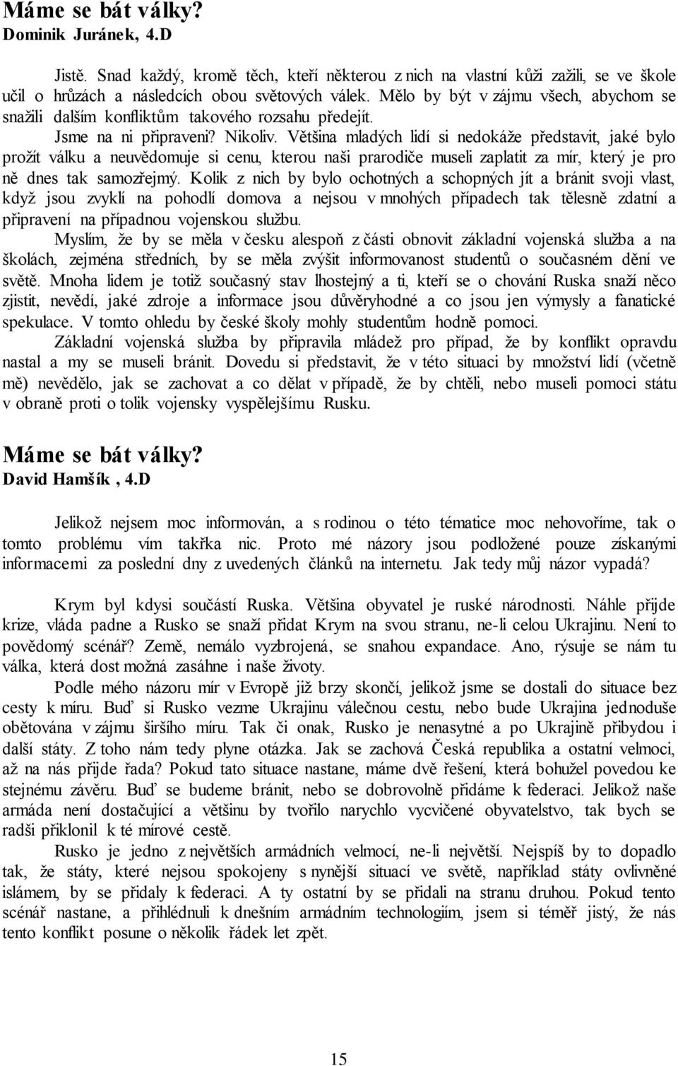 Většina mladých lidí si nedokáţe představit, jaké bylo proţít válku a neuvědomuje si cenu, kterou naši prarodiče museli zaplatit za mír, který je pro ně dnes tak samozřejmý.