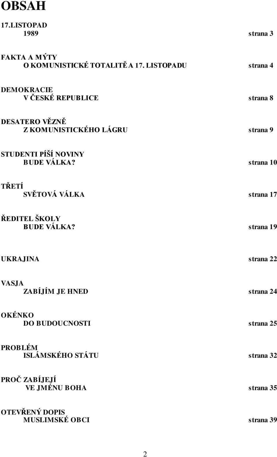 NOVINY BUDE VÁLKA? strana 10 TŘETÍ SVĚTOVÁ VÁLKA strana 17 ŘEDITEL ŠKOLY BUDE VÁLKA?