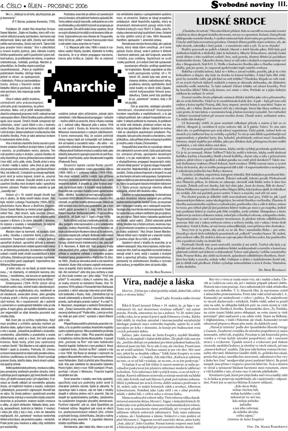 života nad smrtí. Takoví lidé jsou pravými tvůrci národa. Víra v ušlechtilost a mravní kvalitu jedince, jako základu kvality širšího společenství, patří k pozitivním rysům světové kultury.